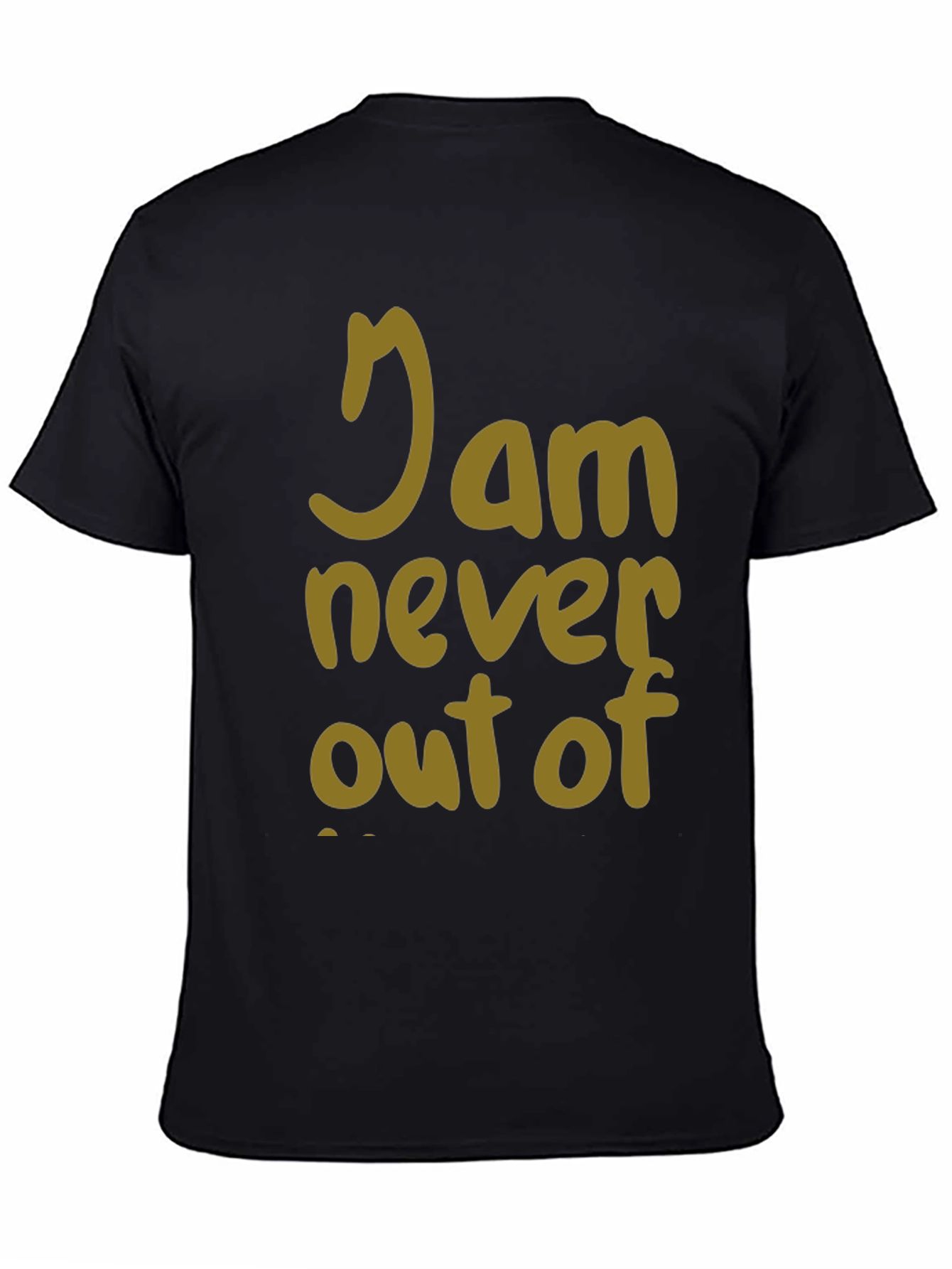 I Am Never Out Of T-Shirt