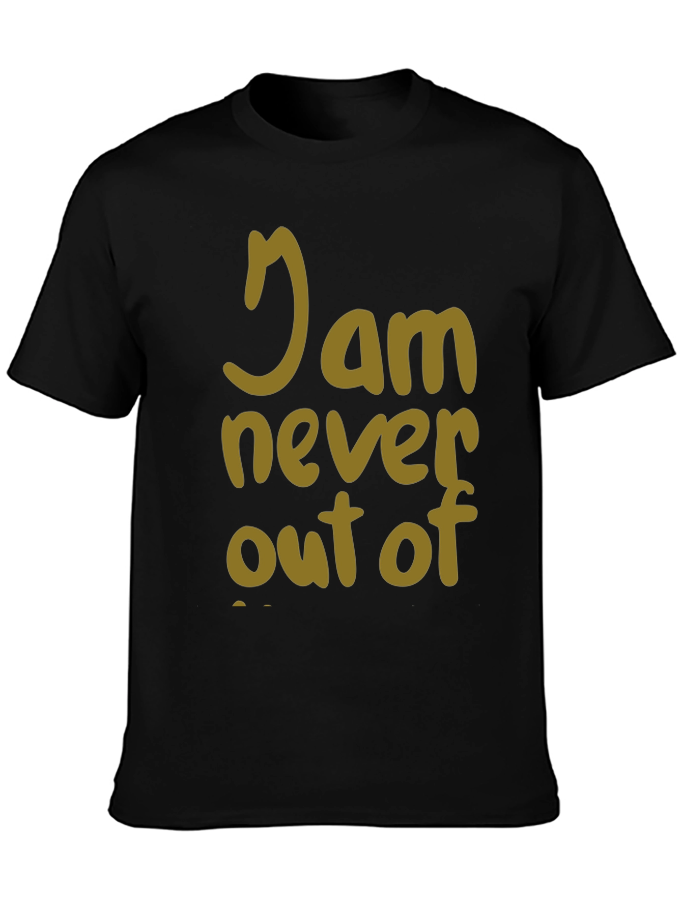 I Am Never Out Of T-Shirt