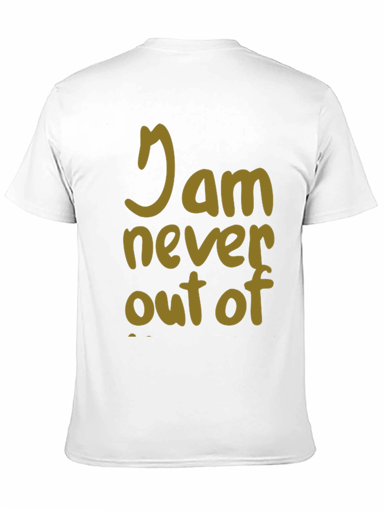 I Am Never Out Of T-Shirt
