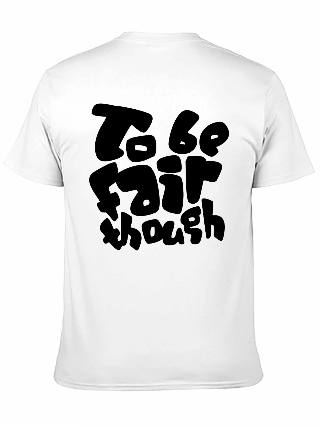 To Be Fair Though Black T-Shirt
