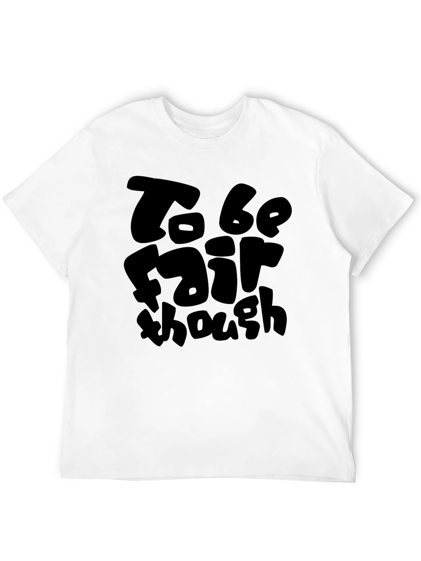 To Be Fair Though Black T-Shirt