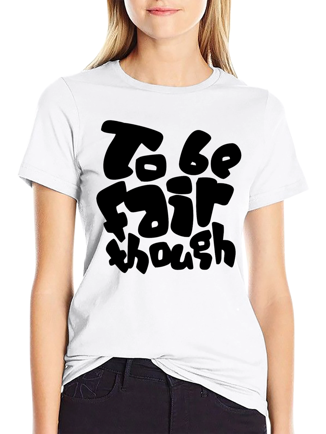 To Be Fair Though Black T-Shirt