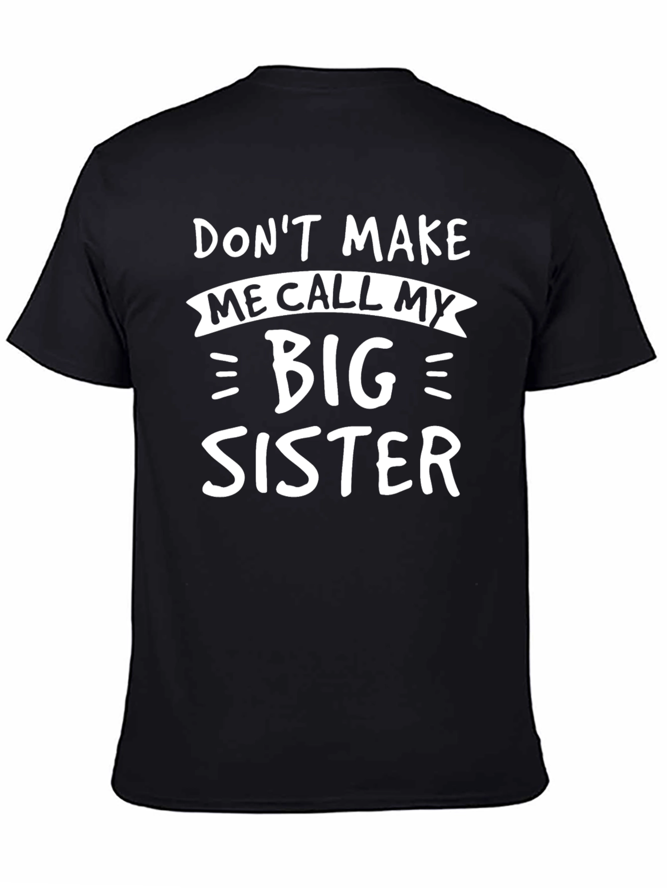 Dont Make Me Call My Big Sister T-Shirt