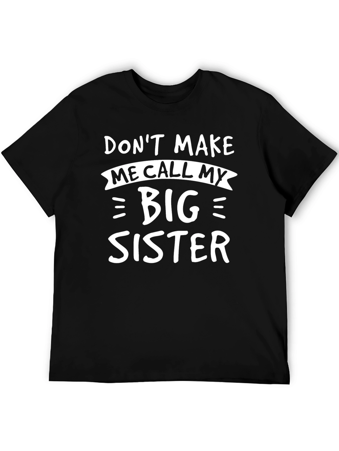 Dont Make Me Call My Big Sister T-Shirt