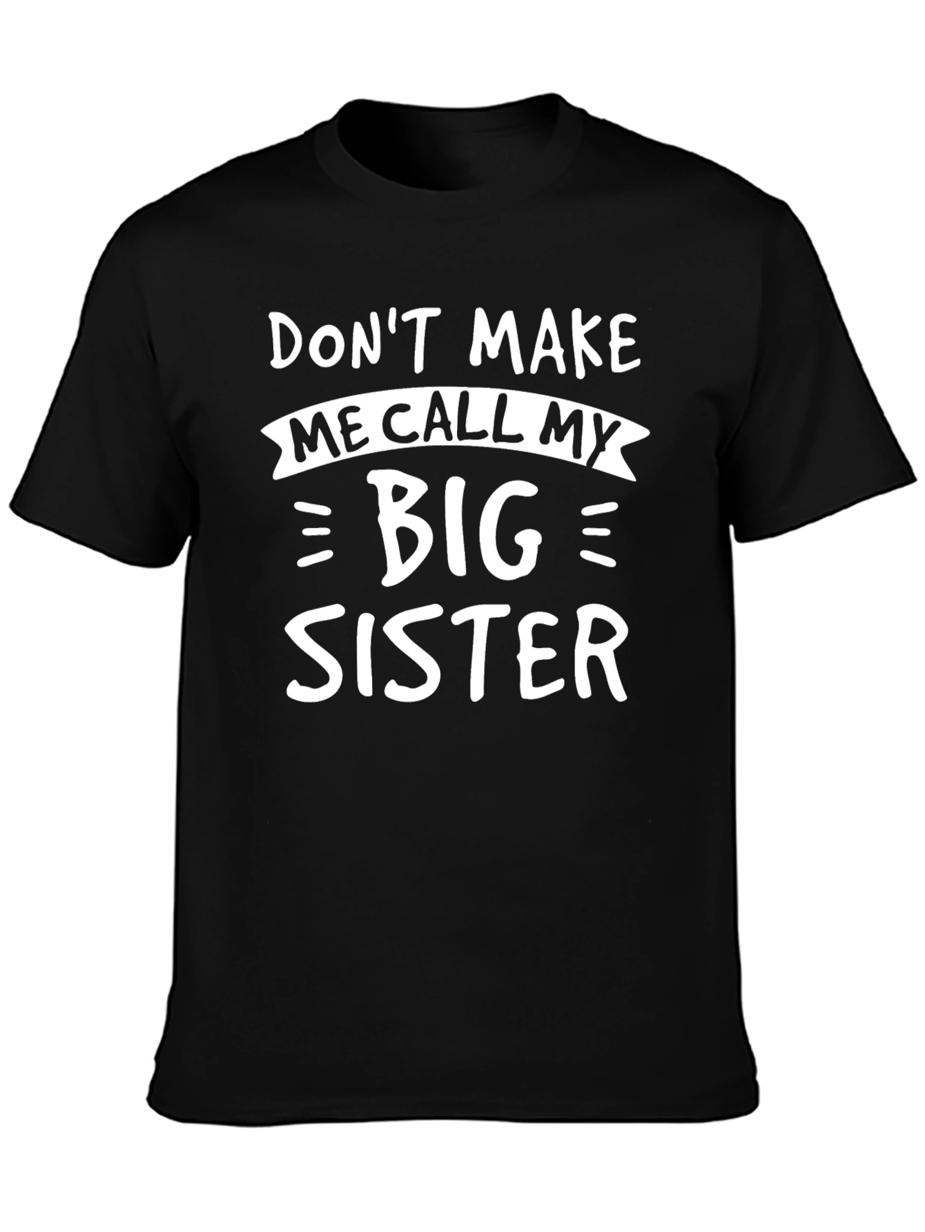 Dont Make Me Call My Big Sister T-Shirt