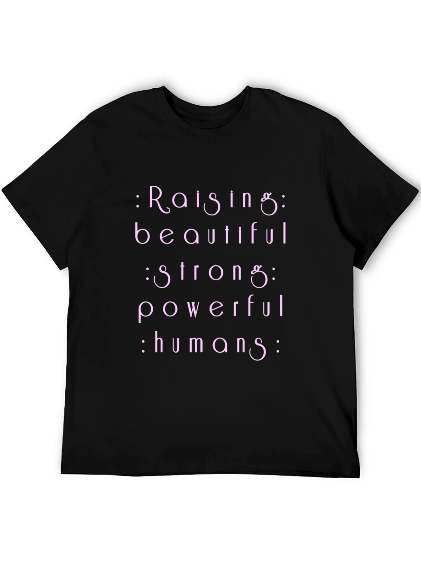 Raising Beautiful Strong Powerful Humans T-Shirt