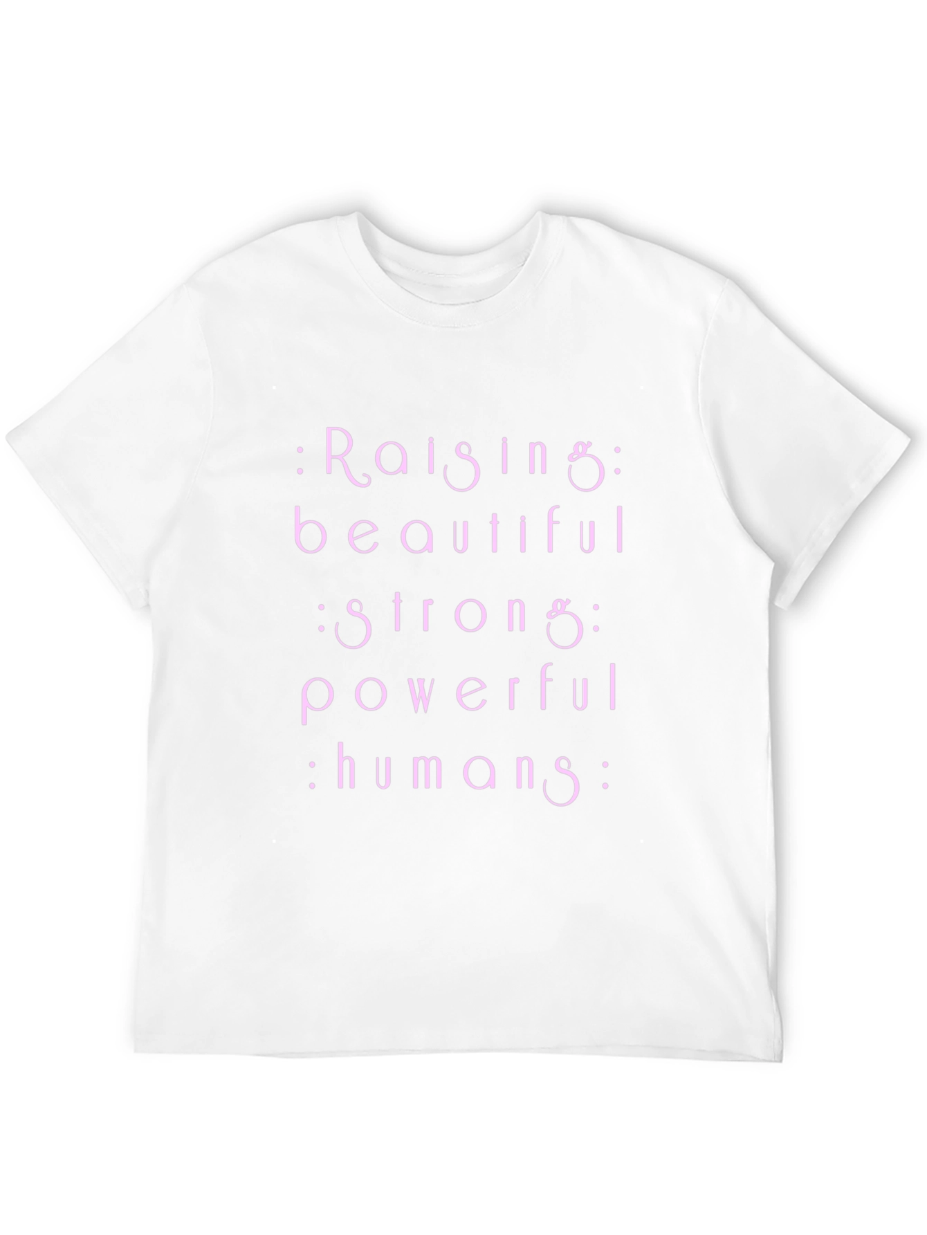 Raising Beautiful Strong Powerful Humans T-Shirt