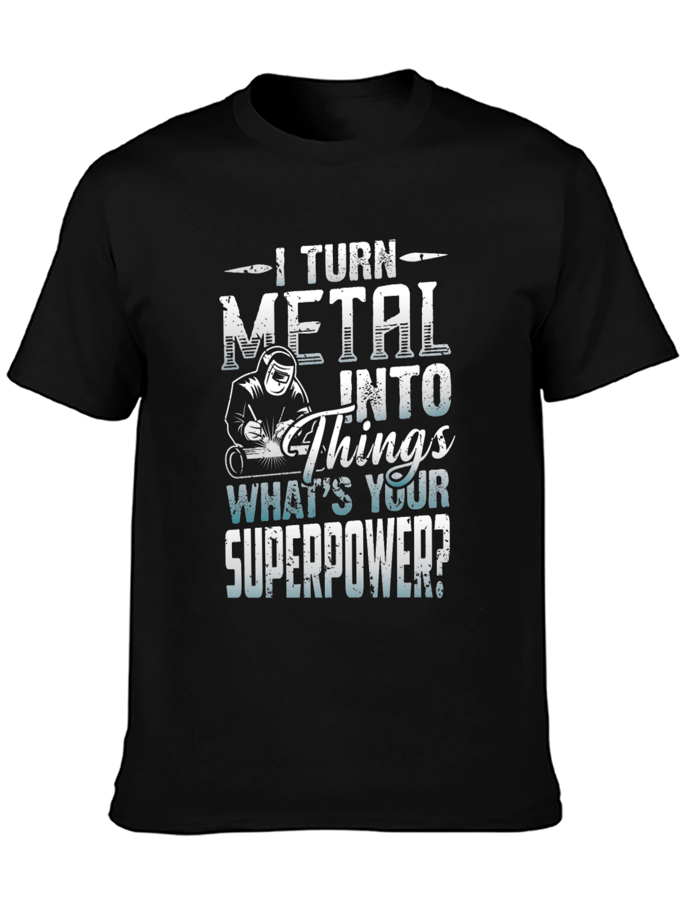 I Turn Metal Into Things - Superpower Tee