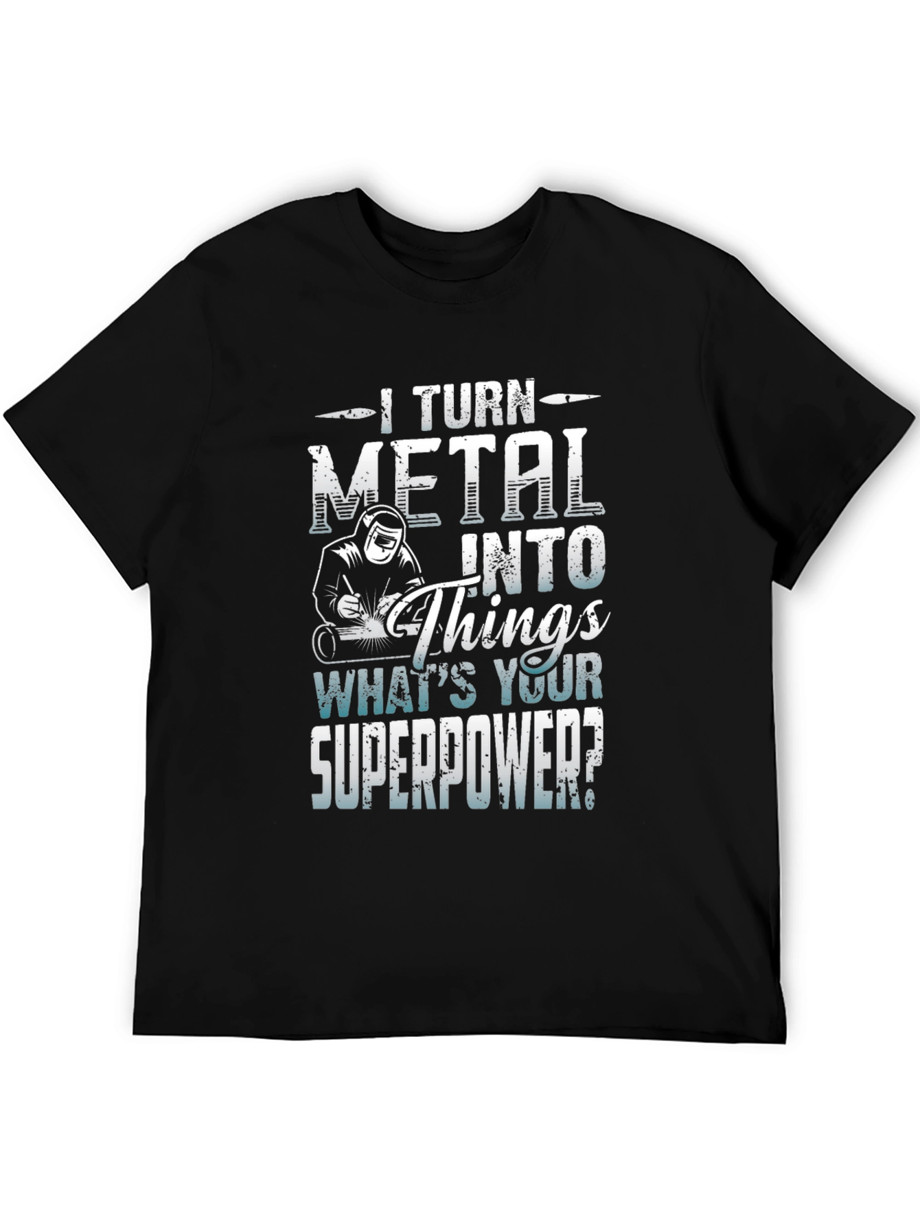 I Turn Metal Into Things - Superpower Tee