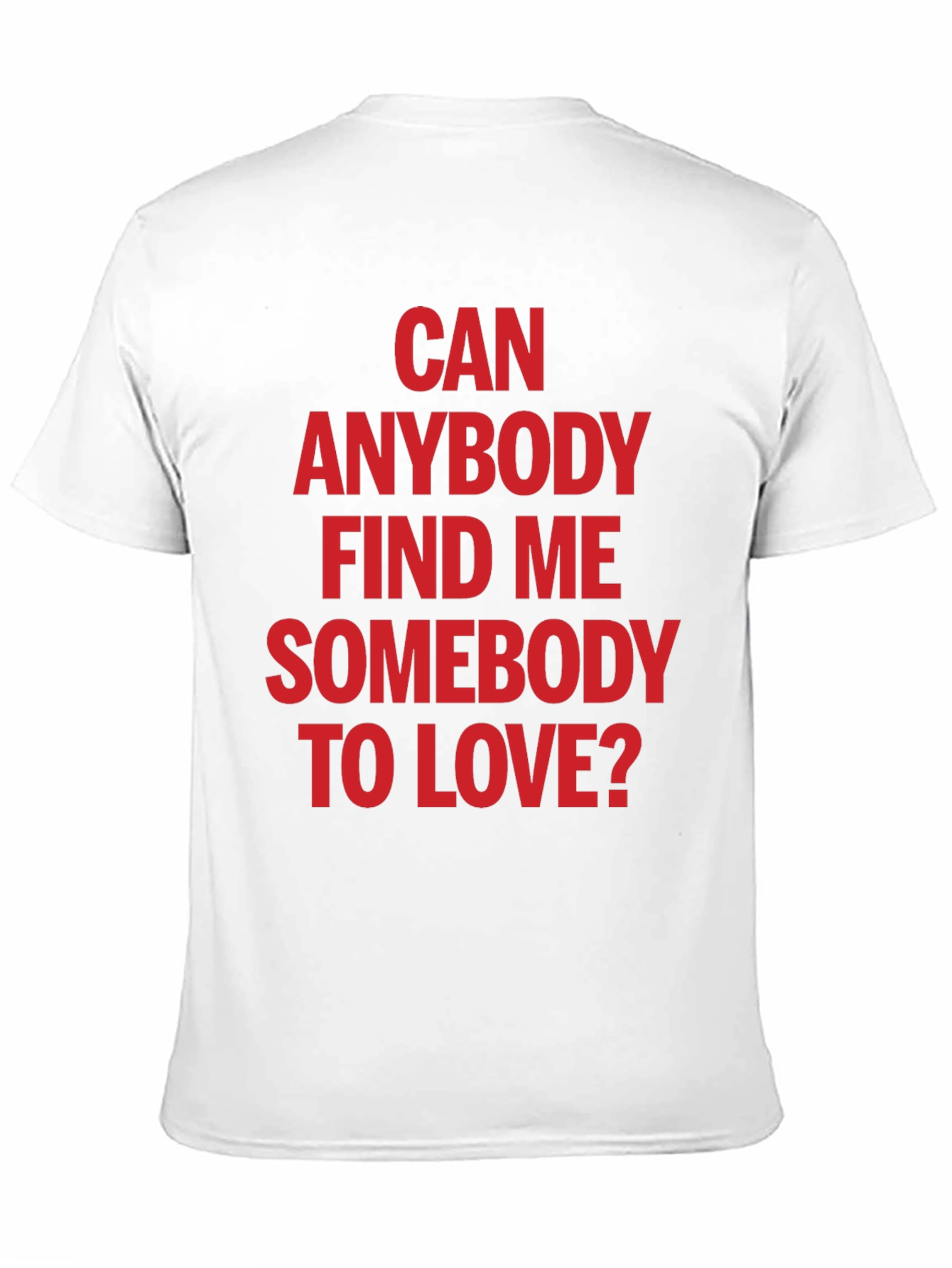 Can Anybody Find Me Somebody to Love T-Shirt