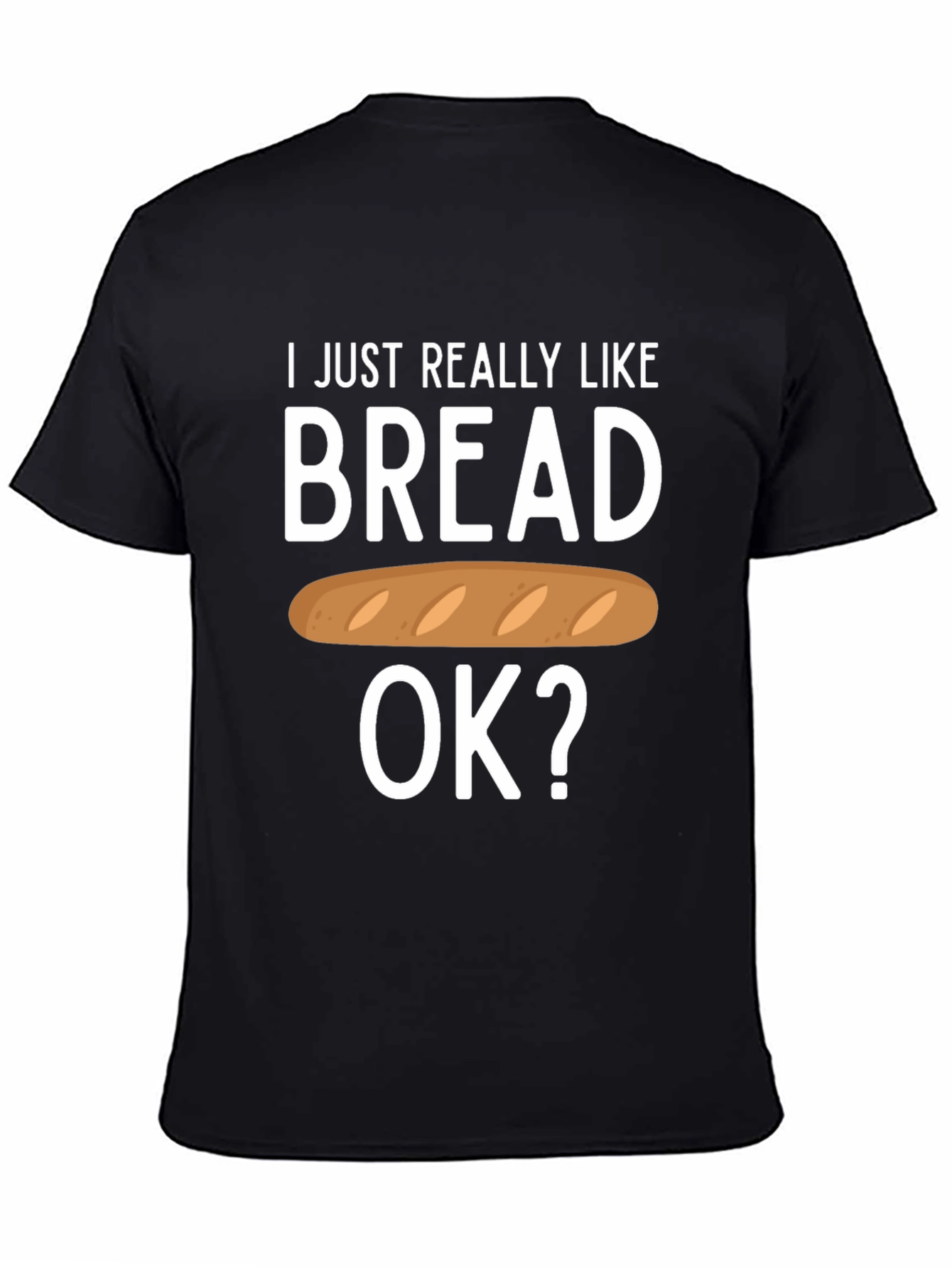 I Just Really Like Bread OK? Funny T-Shirt
