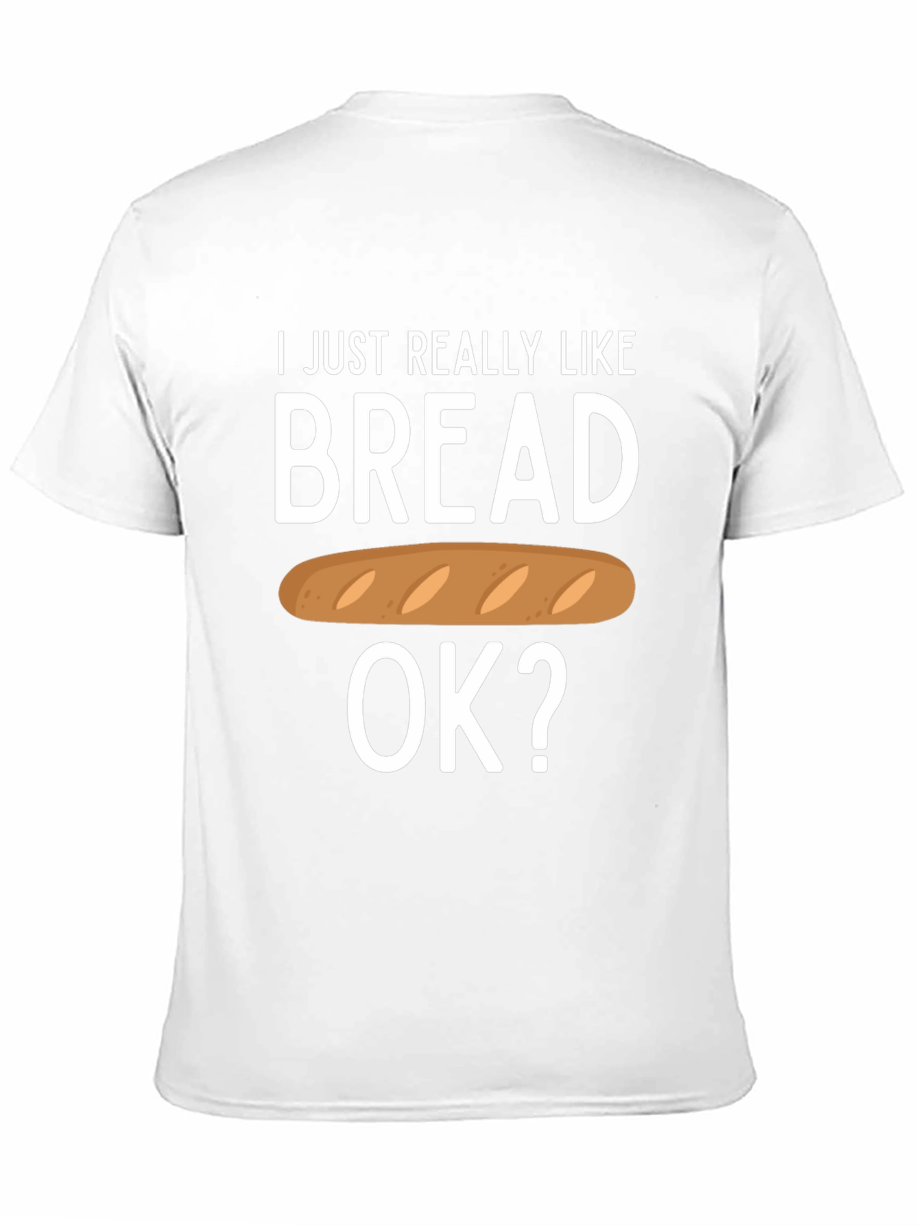 I Just Really Like Bread OK? Funny T-Shirt