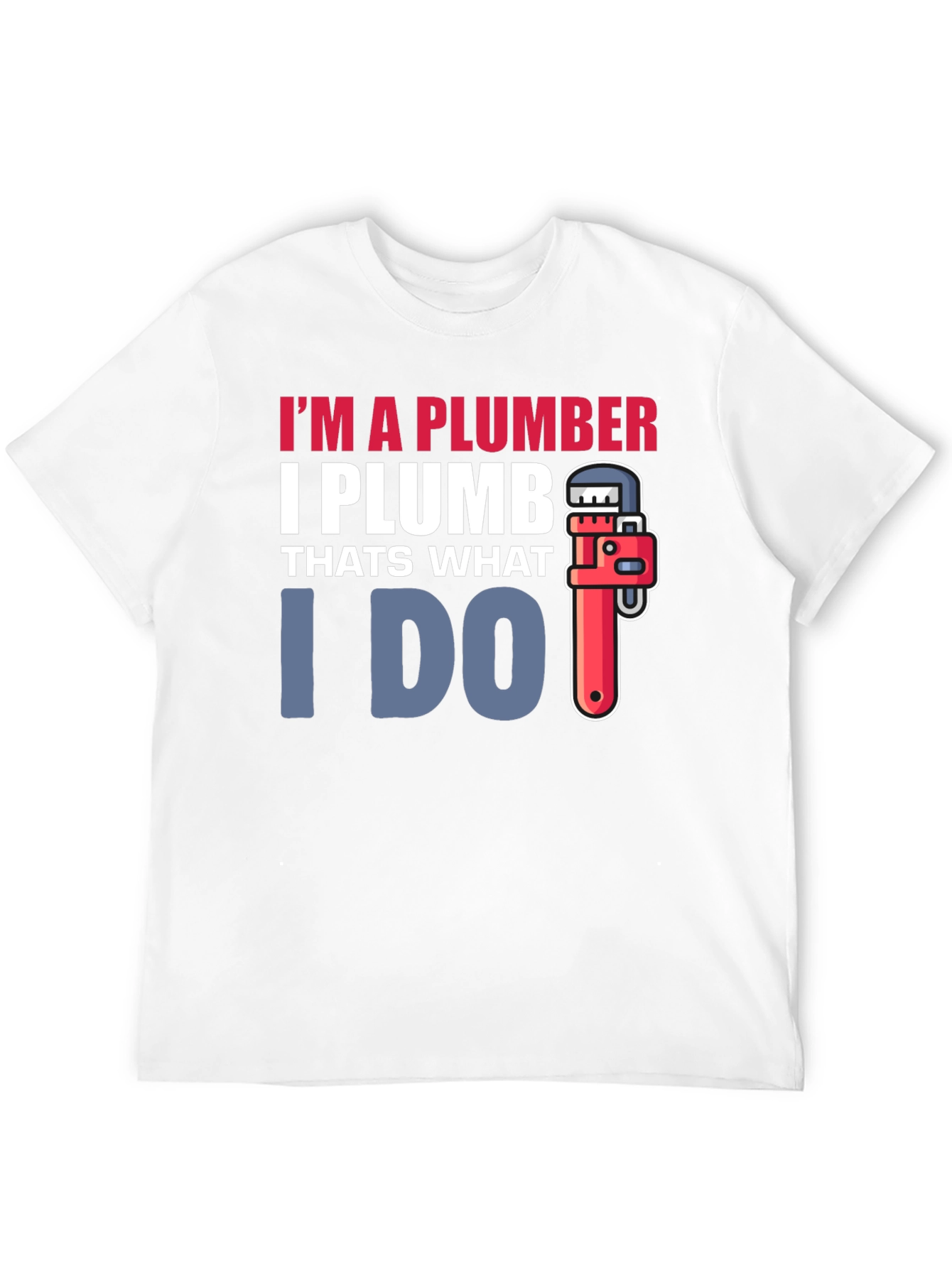Plumber T-Shirt - I Plumb Thats What I Do
