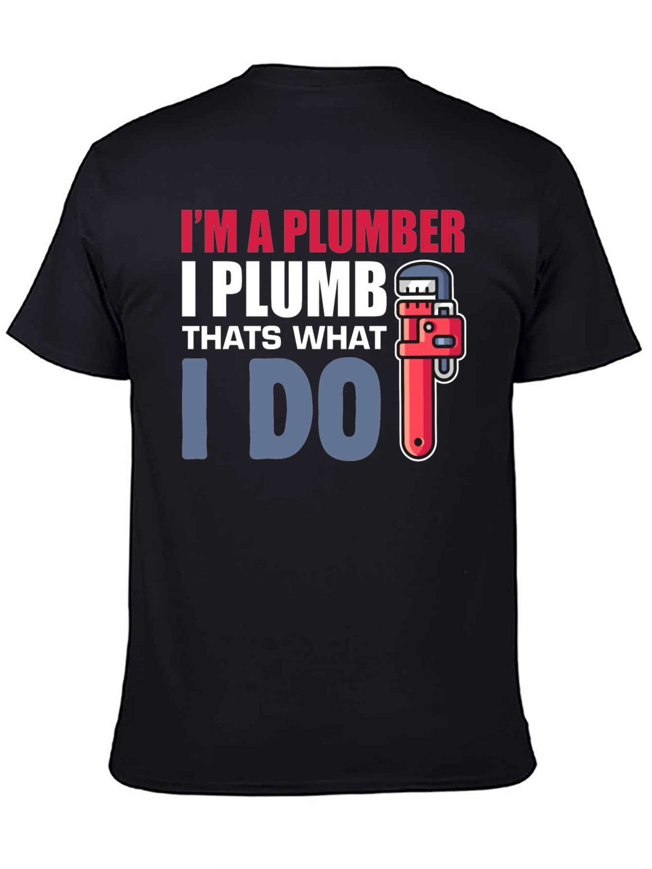 Plumber T-Shirt - I Plumb Thats What I Do