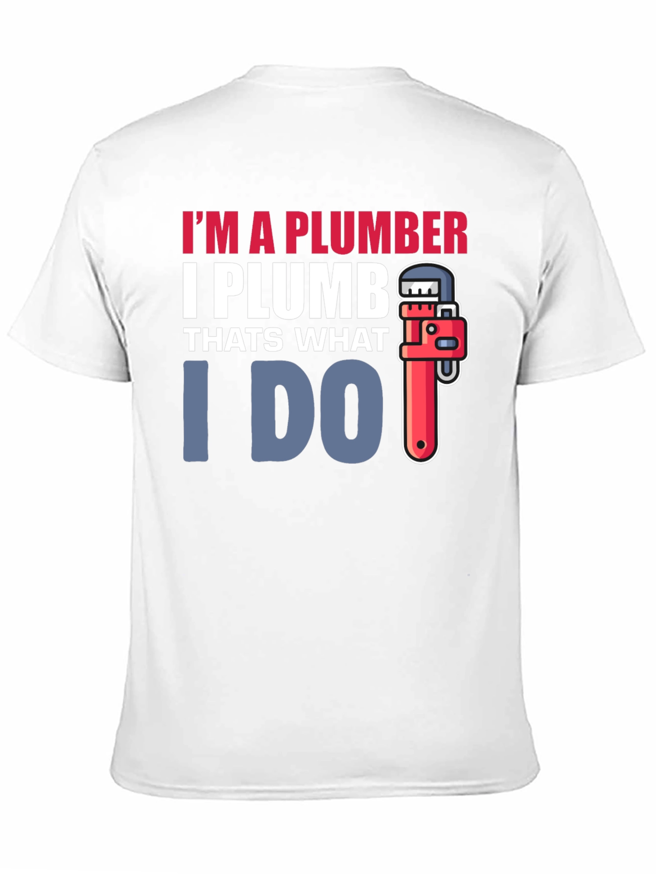 Plumber T-Shirt - I Plumb Thats What I Do