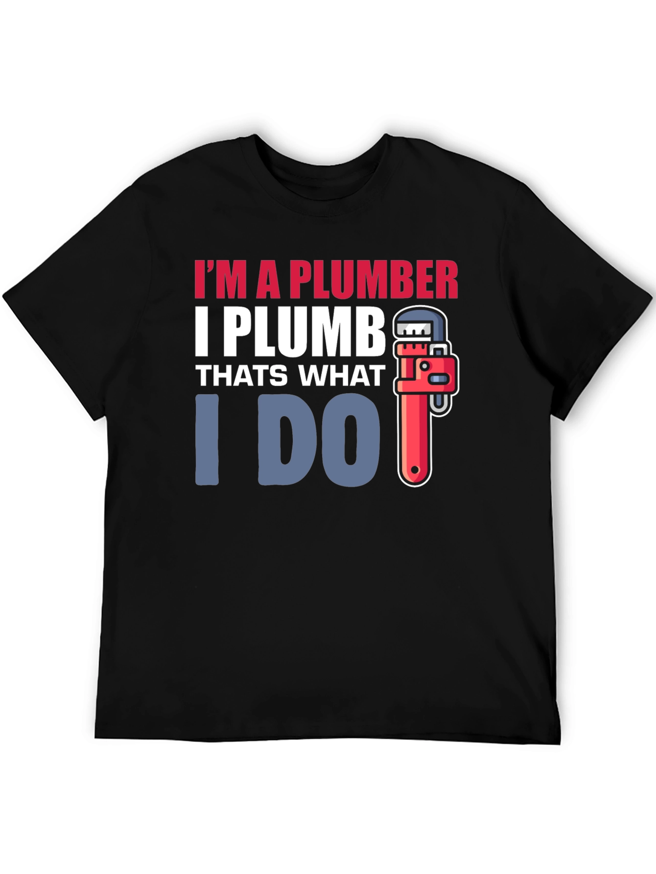 Plumber T-Shirt - I Plumb Thats What I Do
