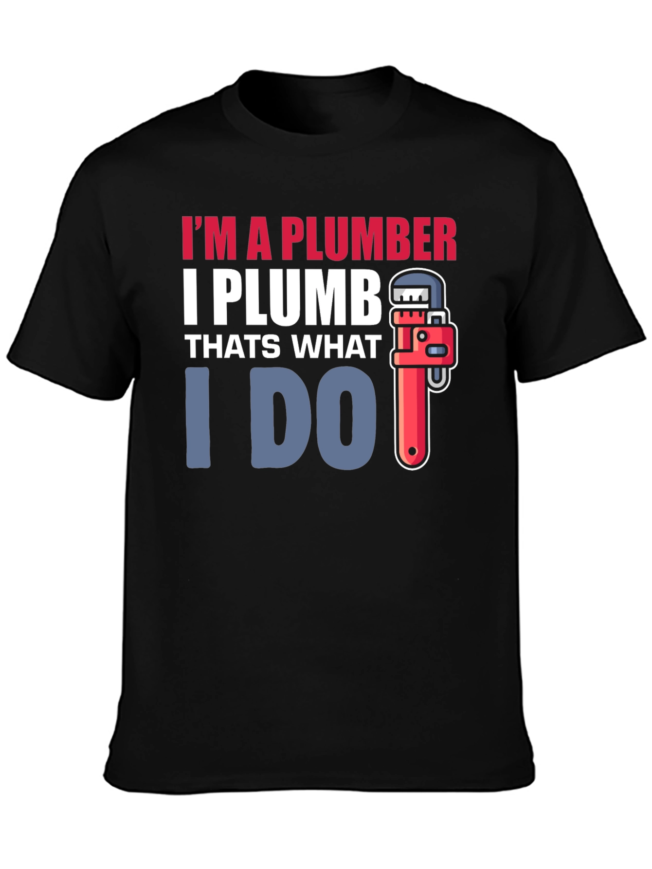 Plumber T-Shirt - I Plumb Thats What I Do