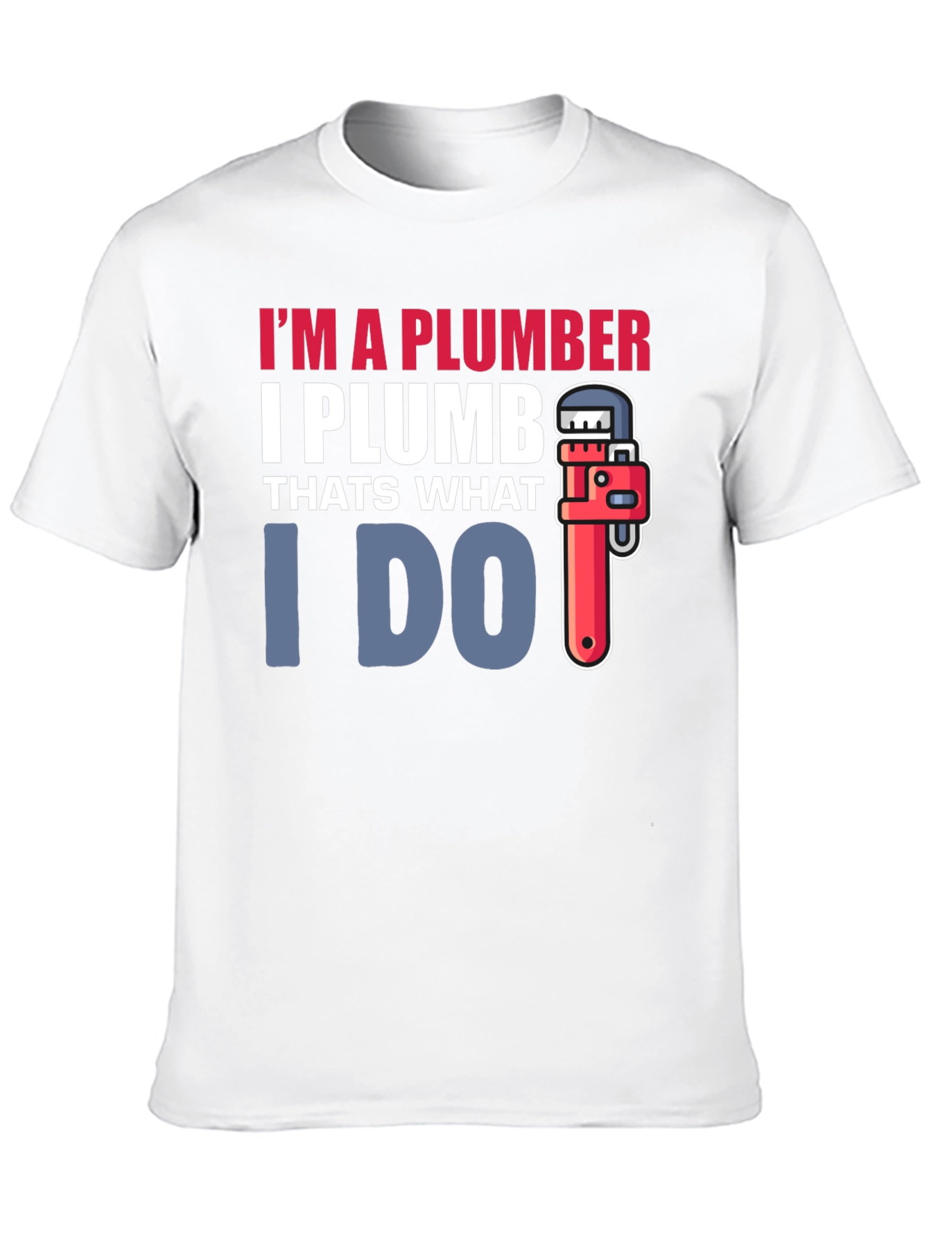 Plumber T-Shirt - I Plumb Thats What I Do