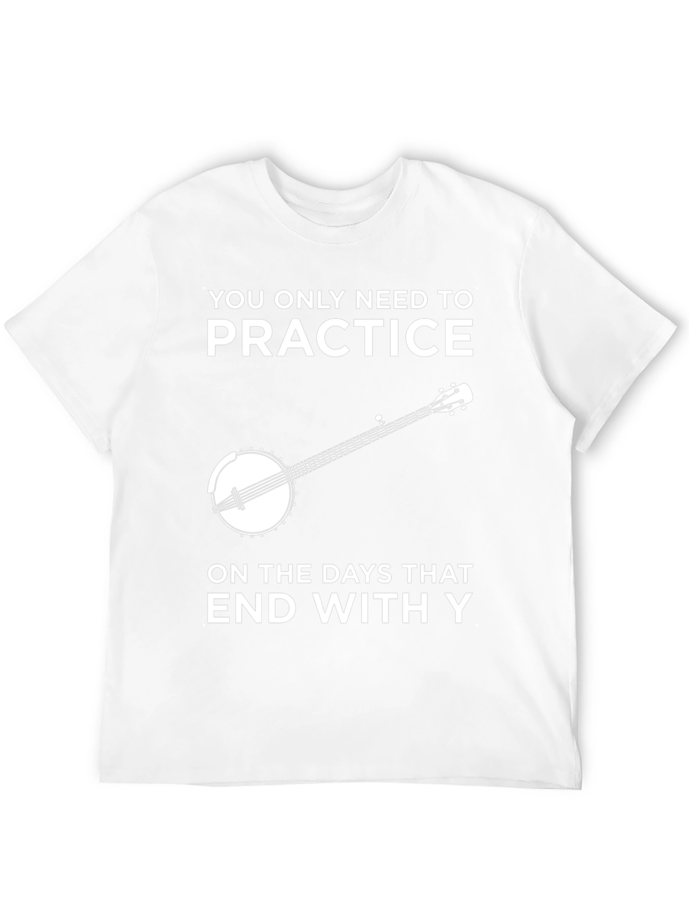 Practice Banjo T-Shirt - Every Day Ends in Y!