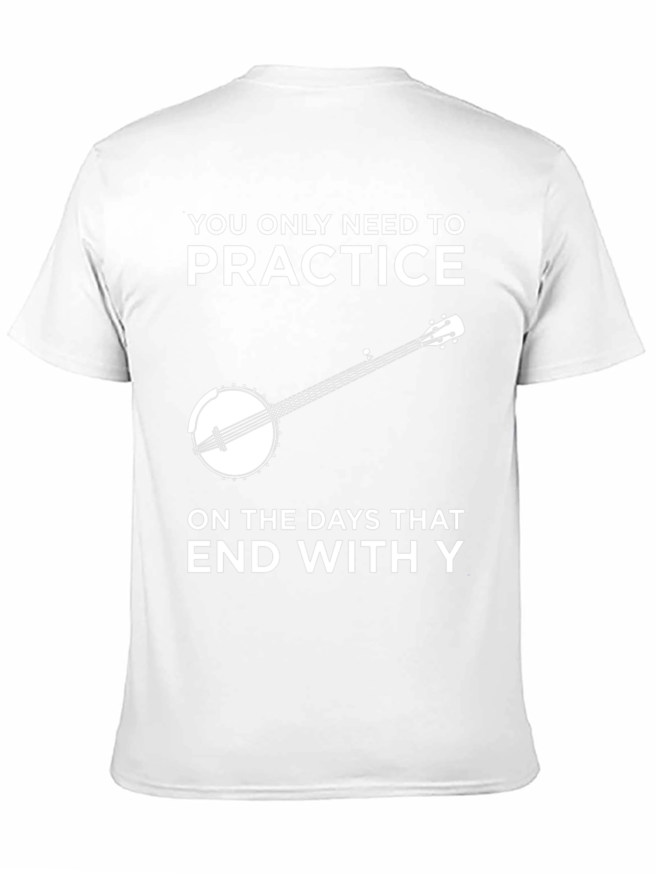 Practice Banjo T-Shirt - Every Day Ends in Y!
