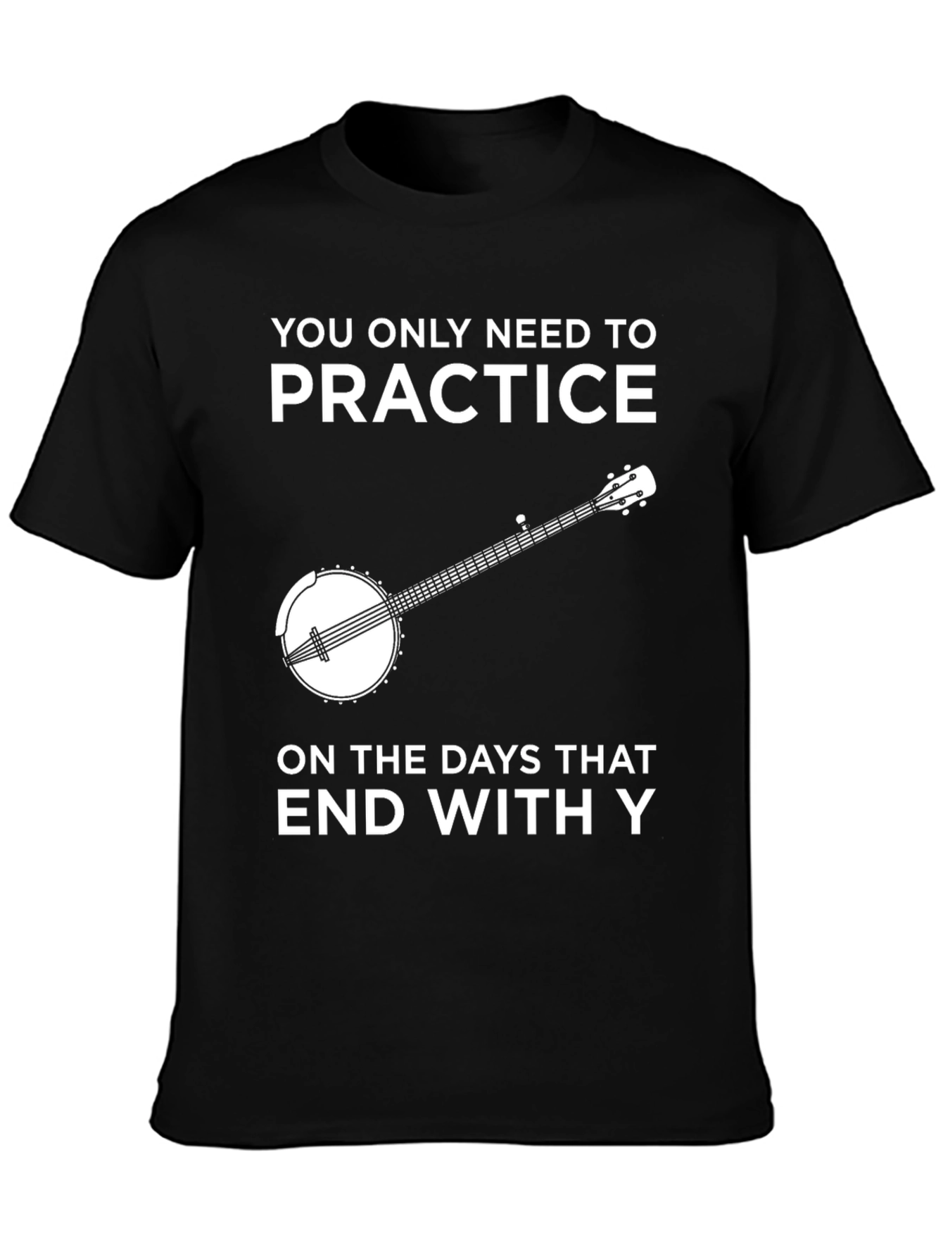 Practice Banjo T-Shirt - Every Day Ends in Y!