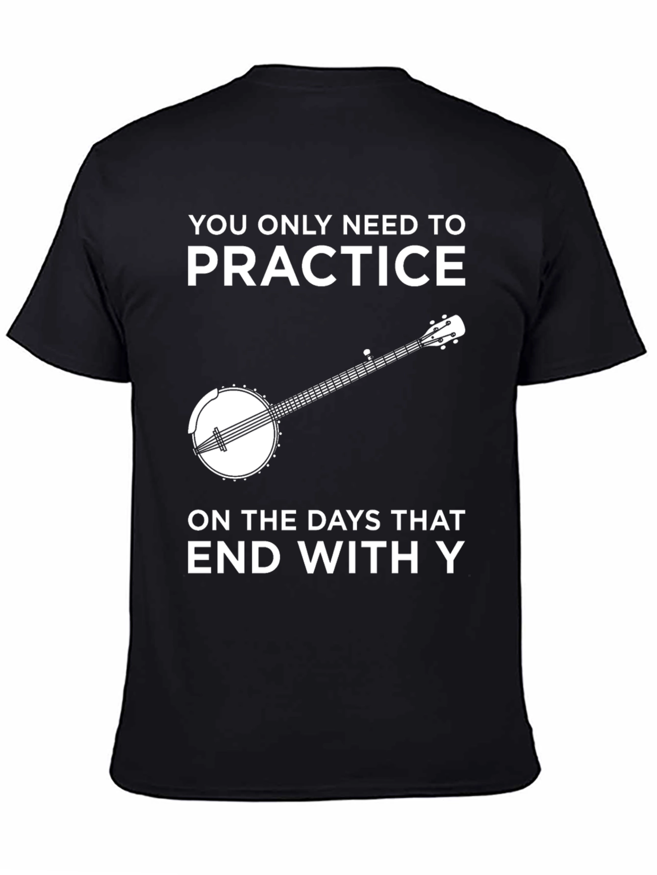Practice Banjo T-Shirt - Every Day Ends in Y!