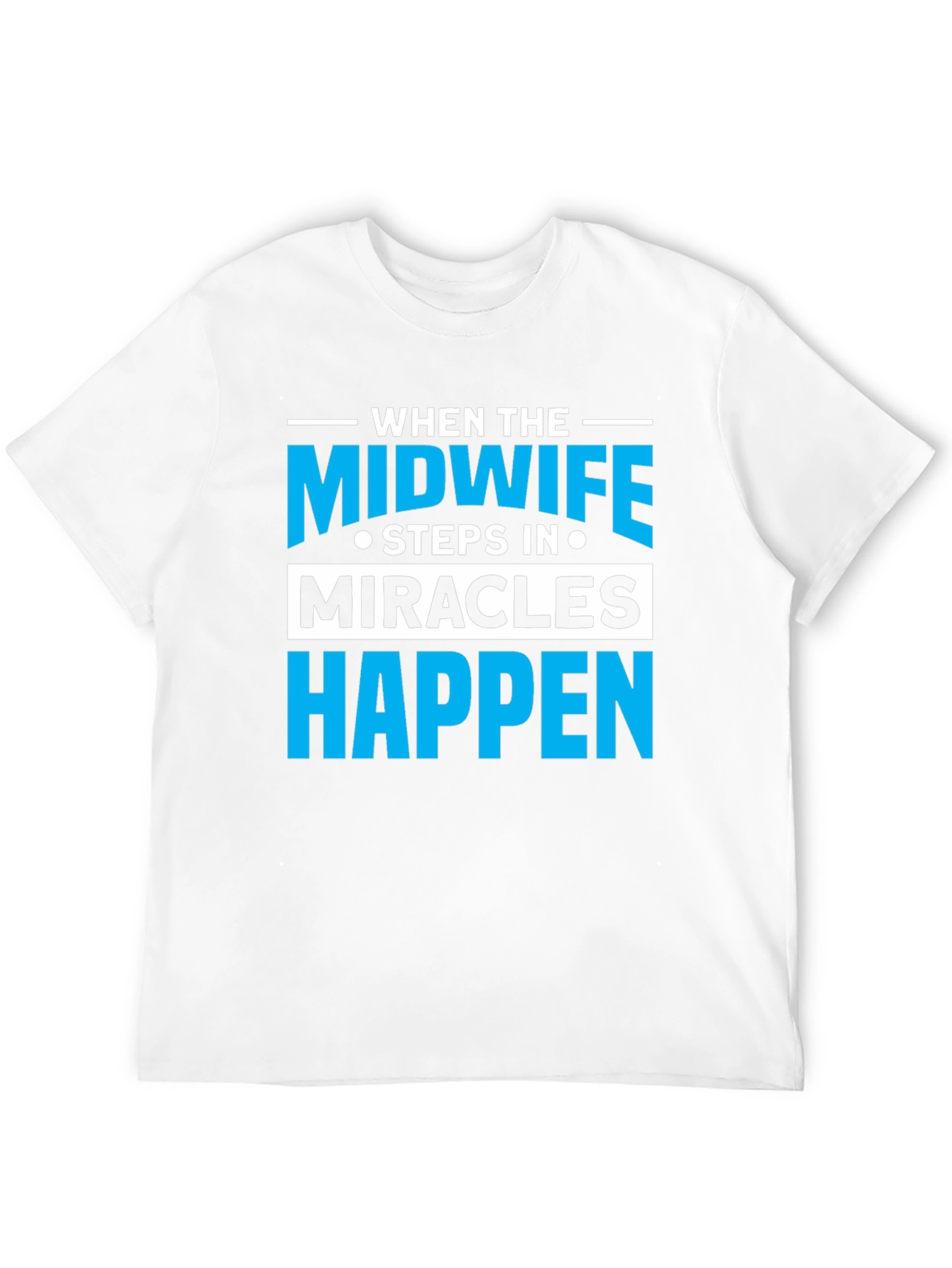 Midwife Miracles Happen T-Shirt - Unisex