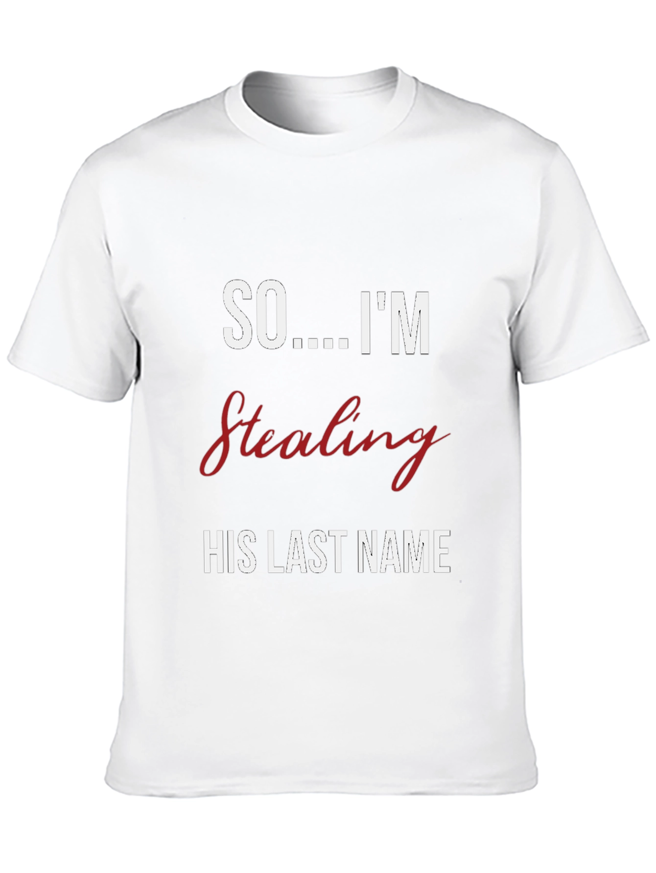 Bride-to-Be T-Shirt: Stealing His Last Name