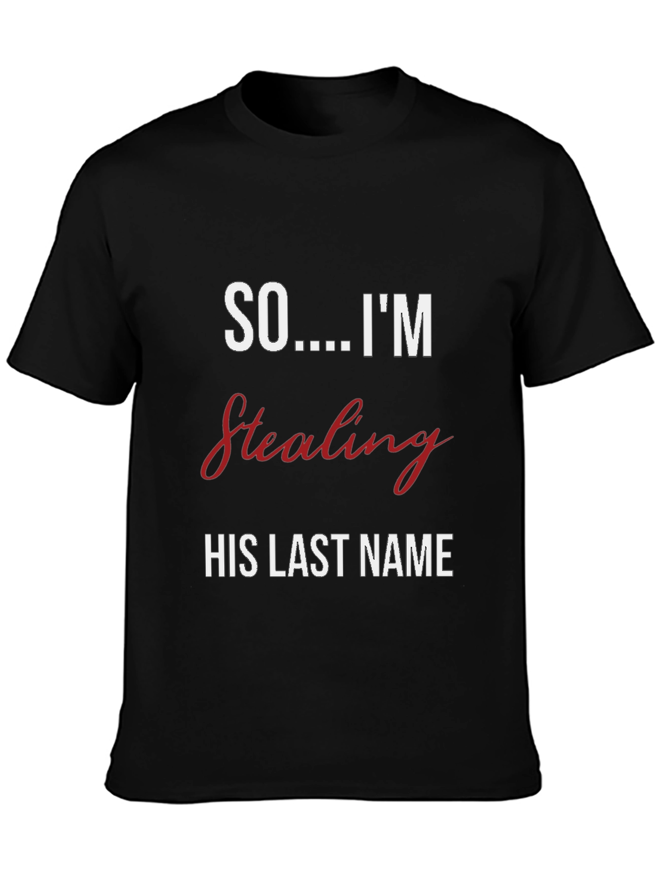Bride-to-Be T-Shirt: Stealing His Last Name