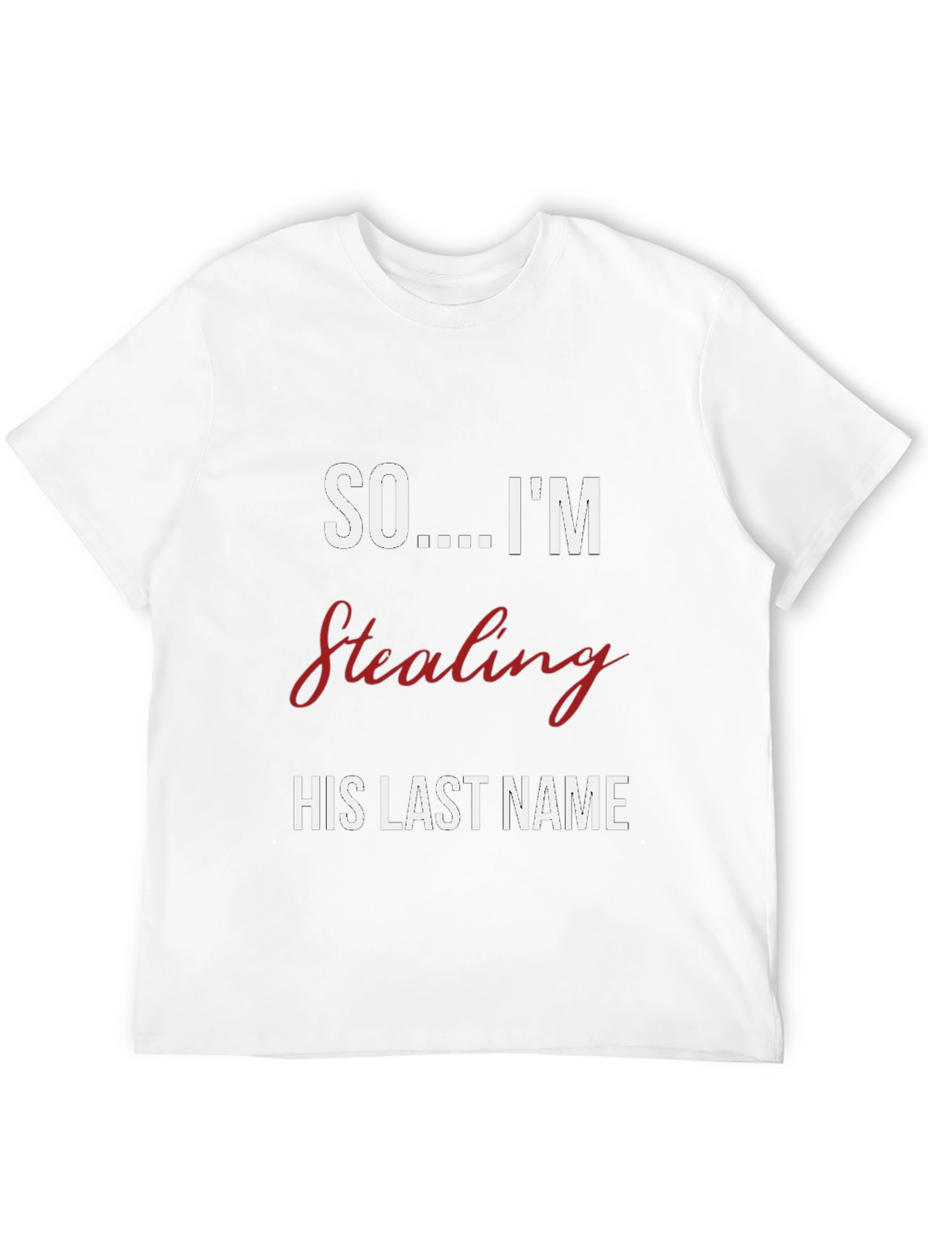 Bride-to-Be T-Shirt: Stealing His Last Name