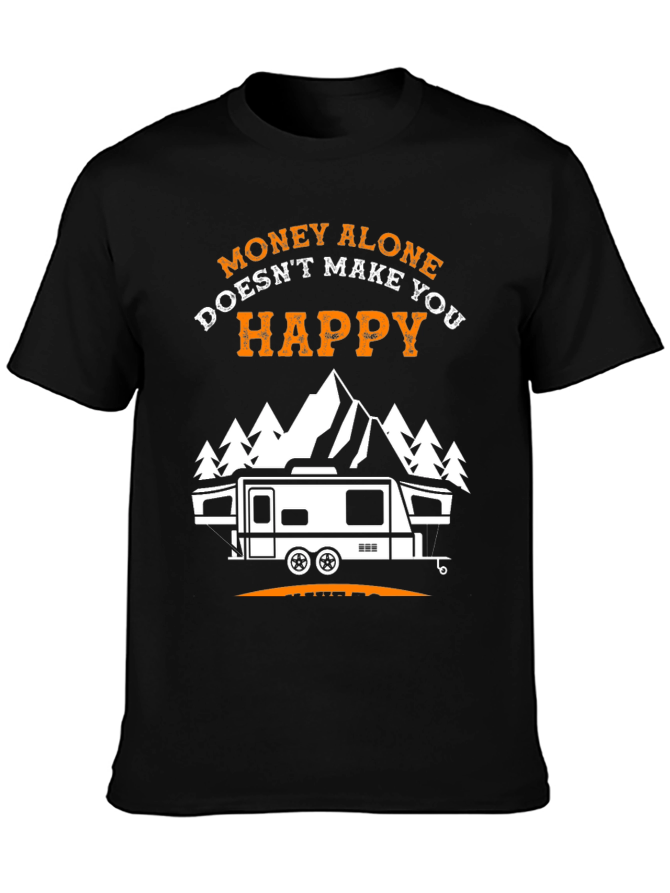 Money Alone Doesnt Make You Happy Camping T-Shirt