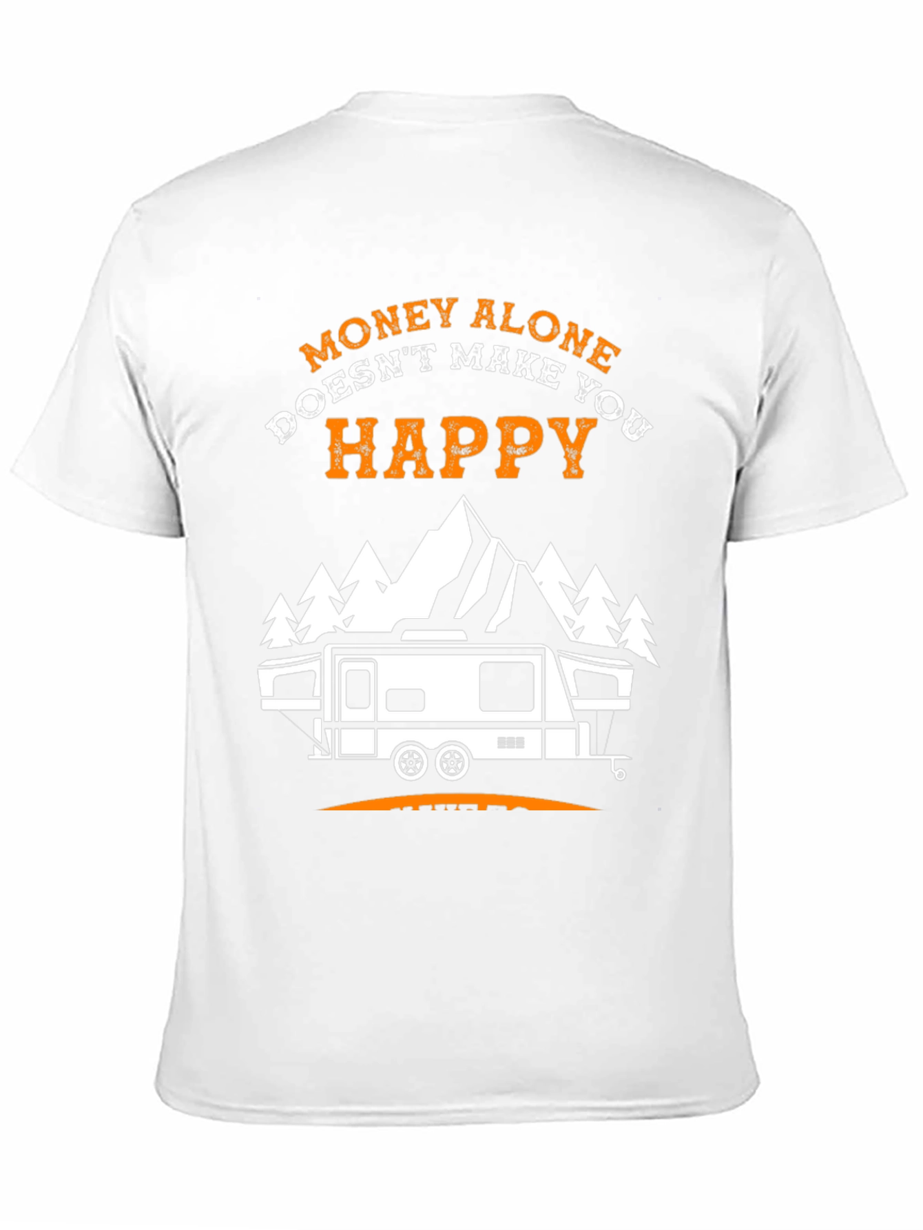 Money Alone Doesnt Make You Happy Camping T-Shirt