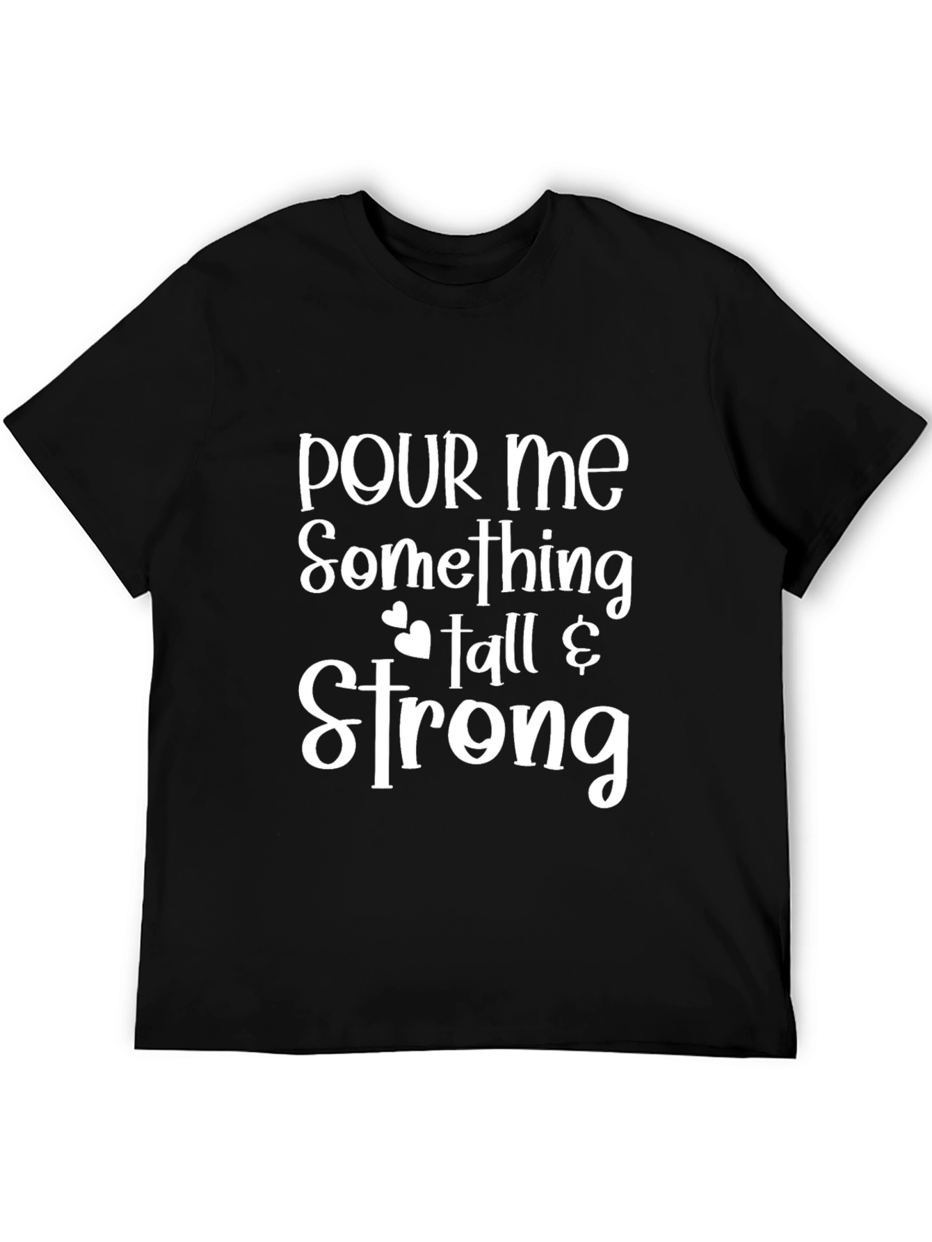 Pour Me Something Tall & Strong T-Shirt