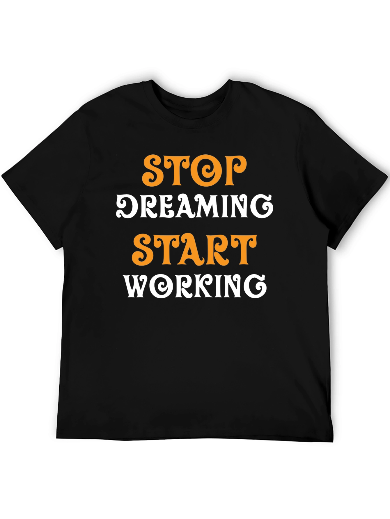 Inspirational Graphic T-Shirt: Stop Dreaming Start Working
