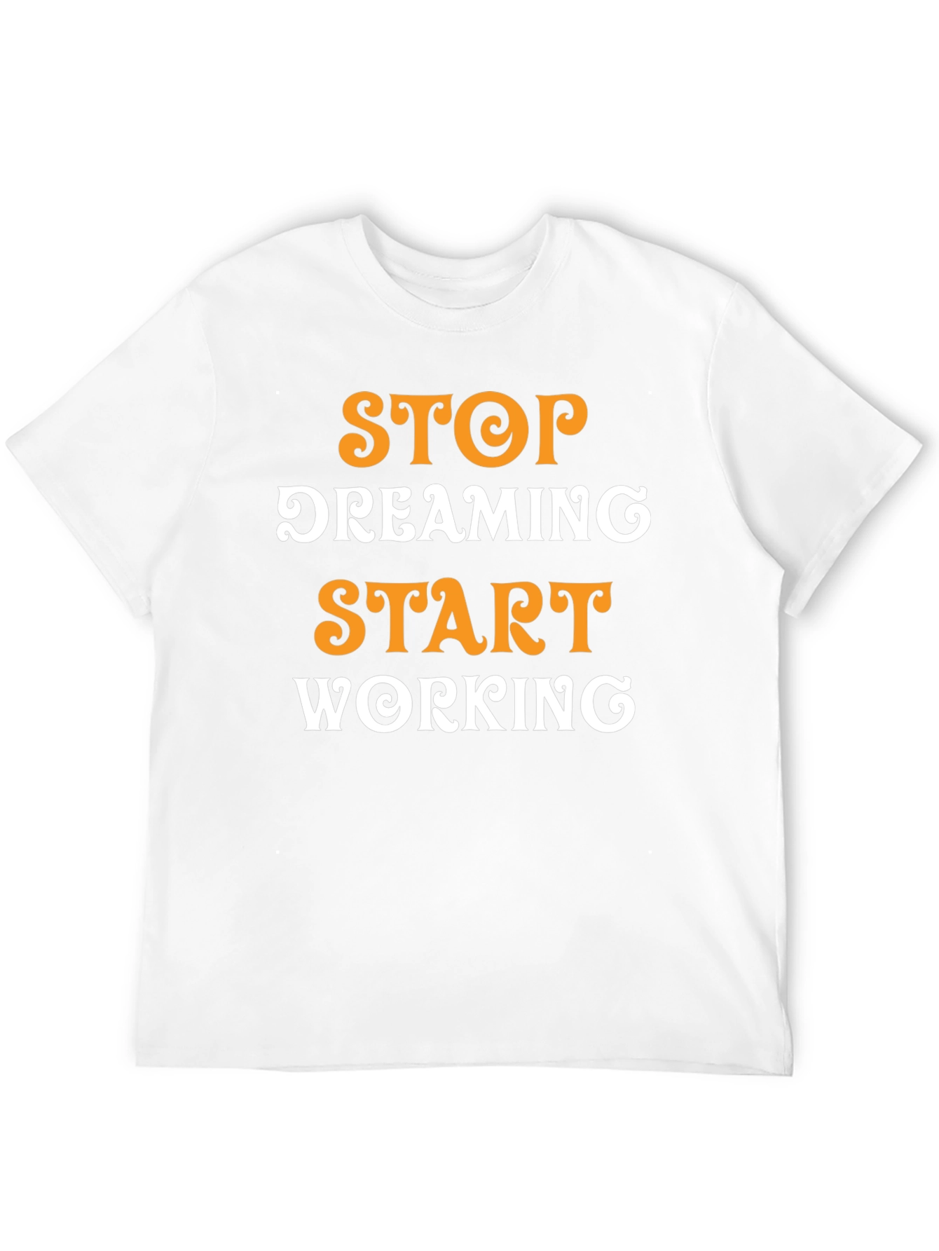 Inspirational Graphic T-Shirt: Stop Dreaming Start Working