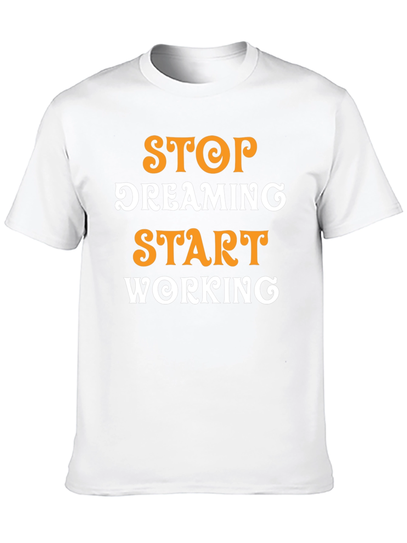 Inspirational Graphic T-Shirt: Stop Dreaming Start Working