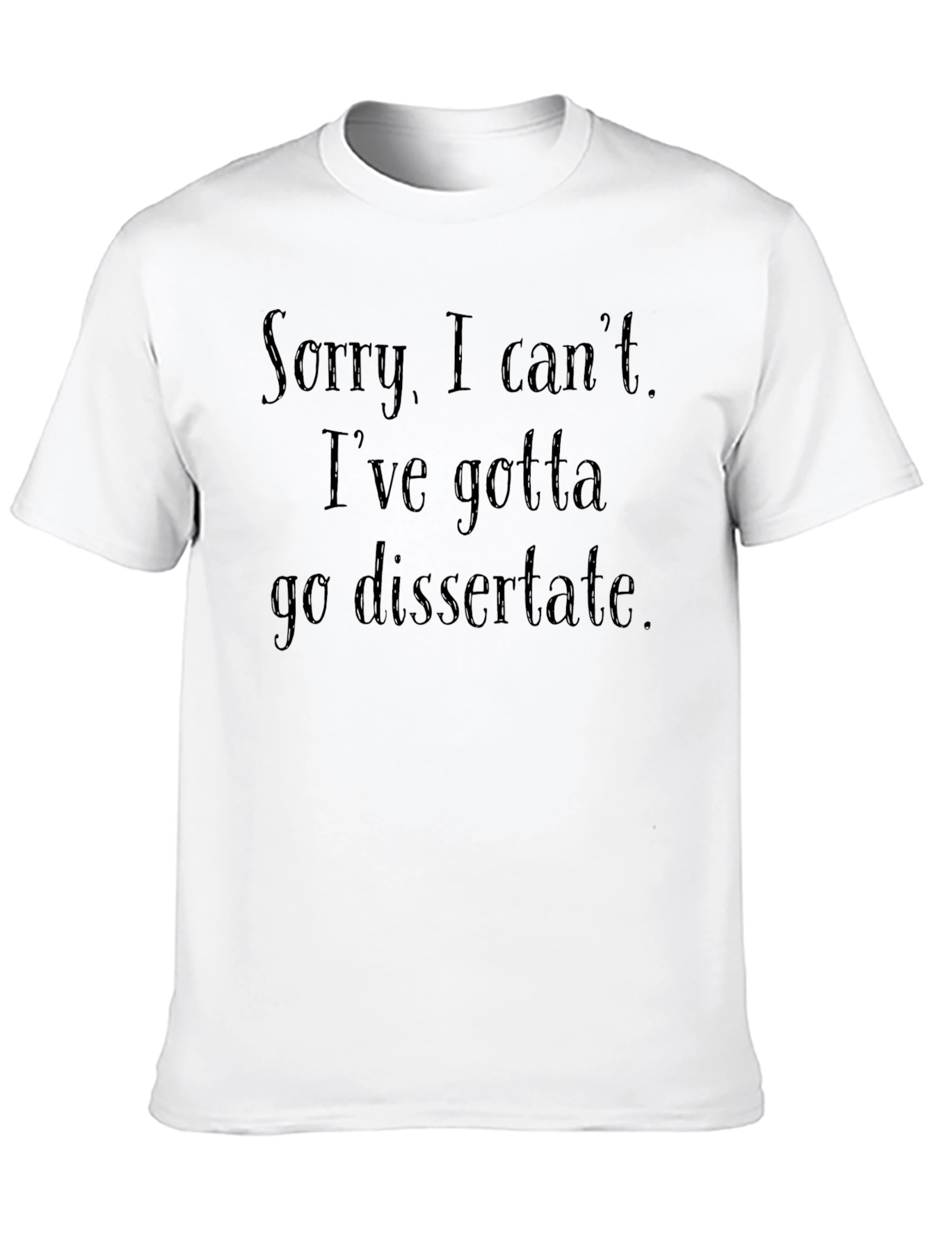 Dissertation Humor T-Shirt - Sorry I Cant!
