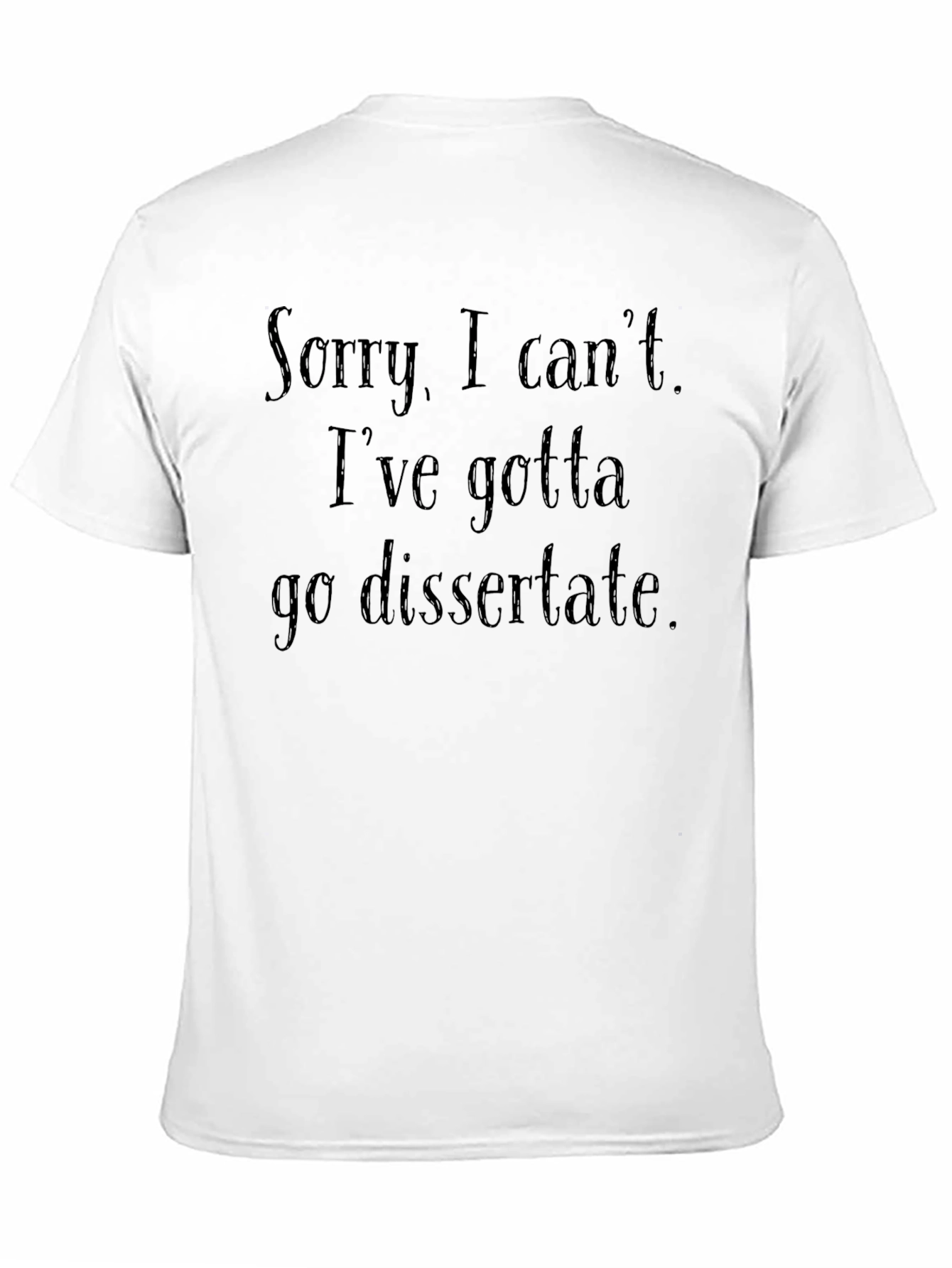 Dissertation Humor T-Shirt - Sorry I Cant!