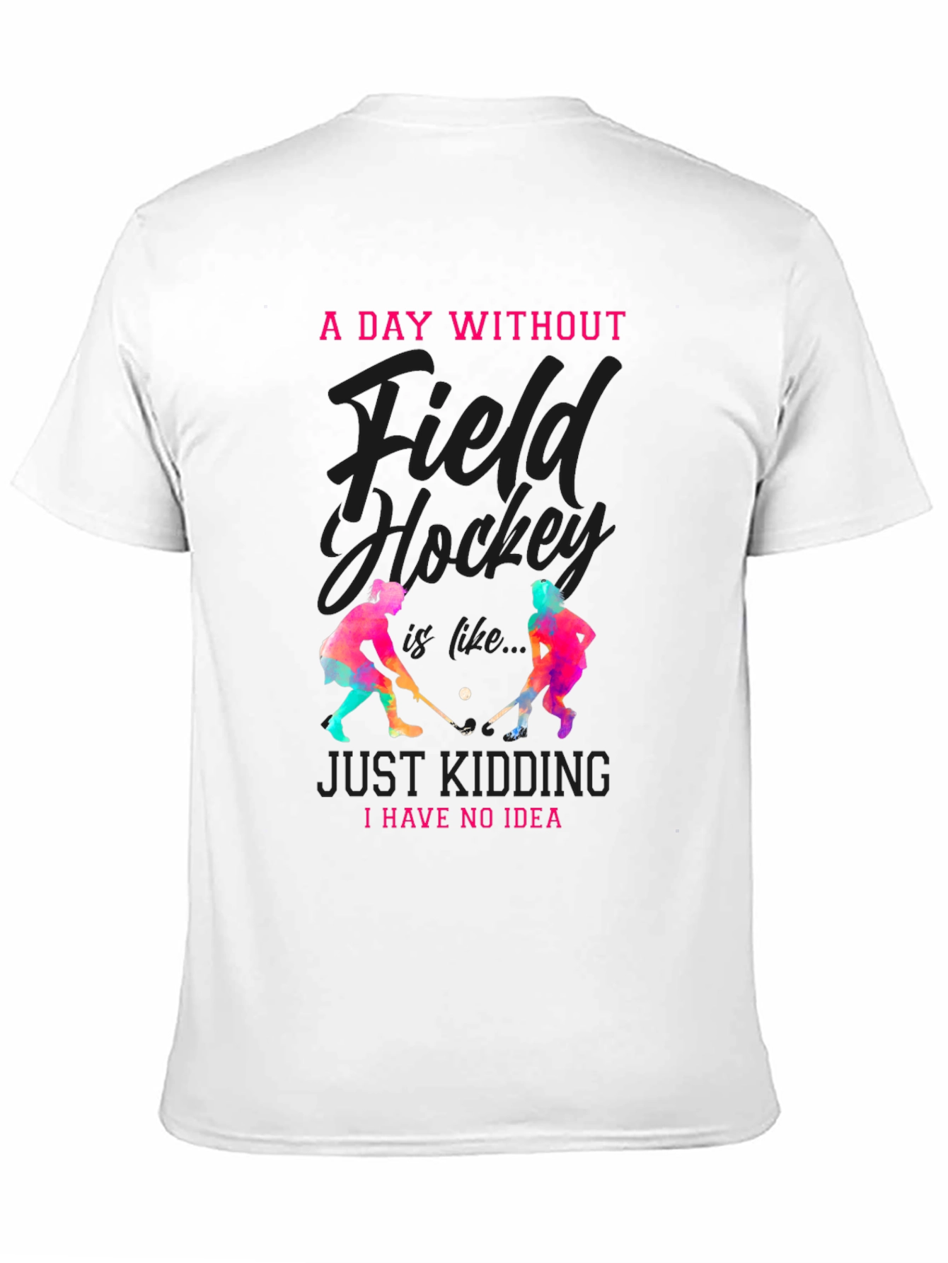 Field Hockey T-Shirt: A Day Without...