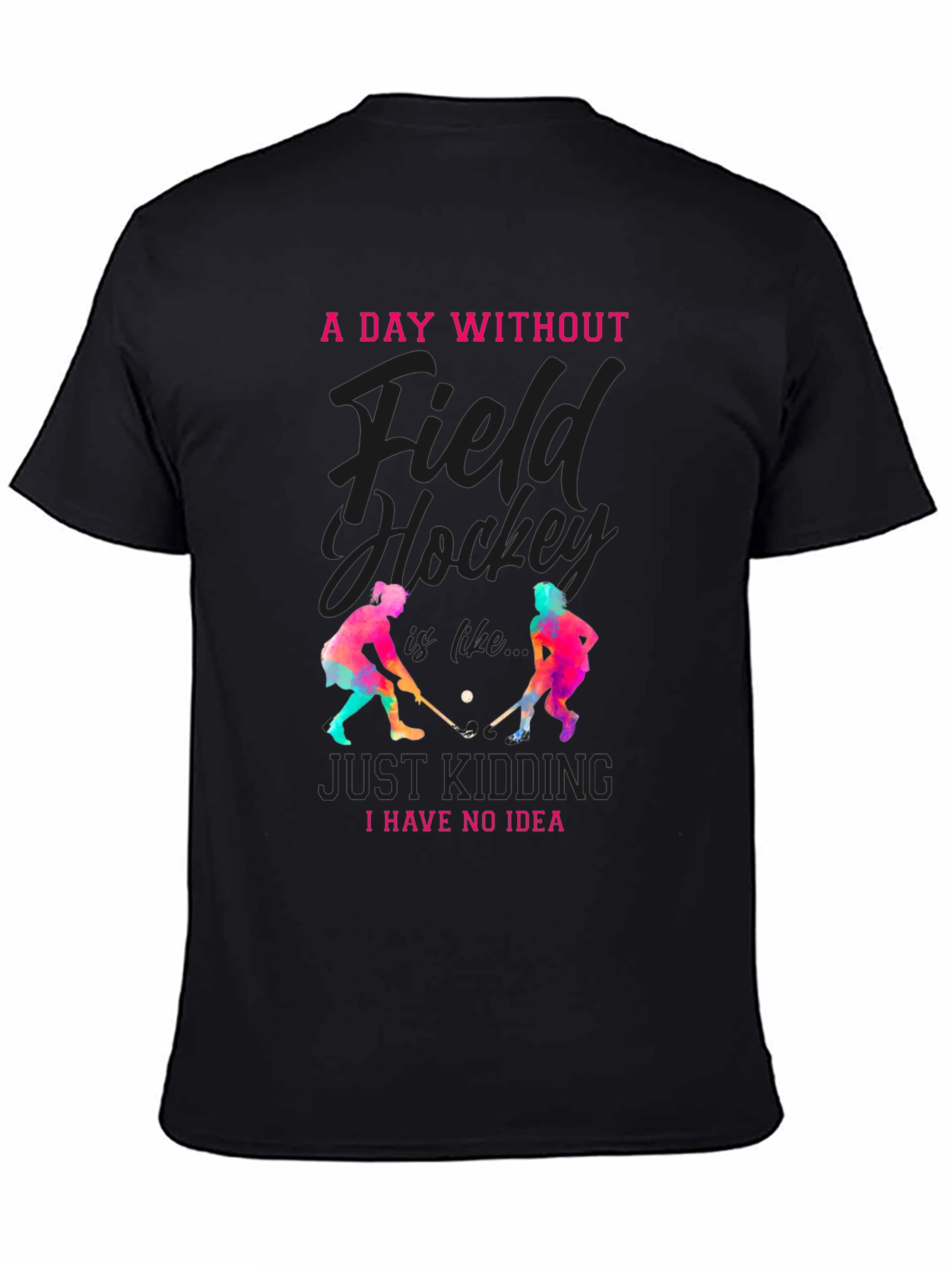 Field Hockey T-Shirt: A Day Without...
