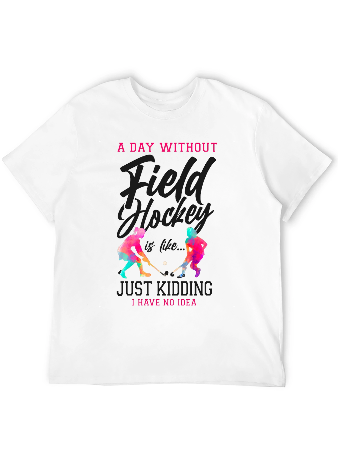 Field Hockey T-Shirt: A Day Without...