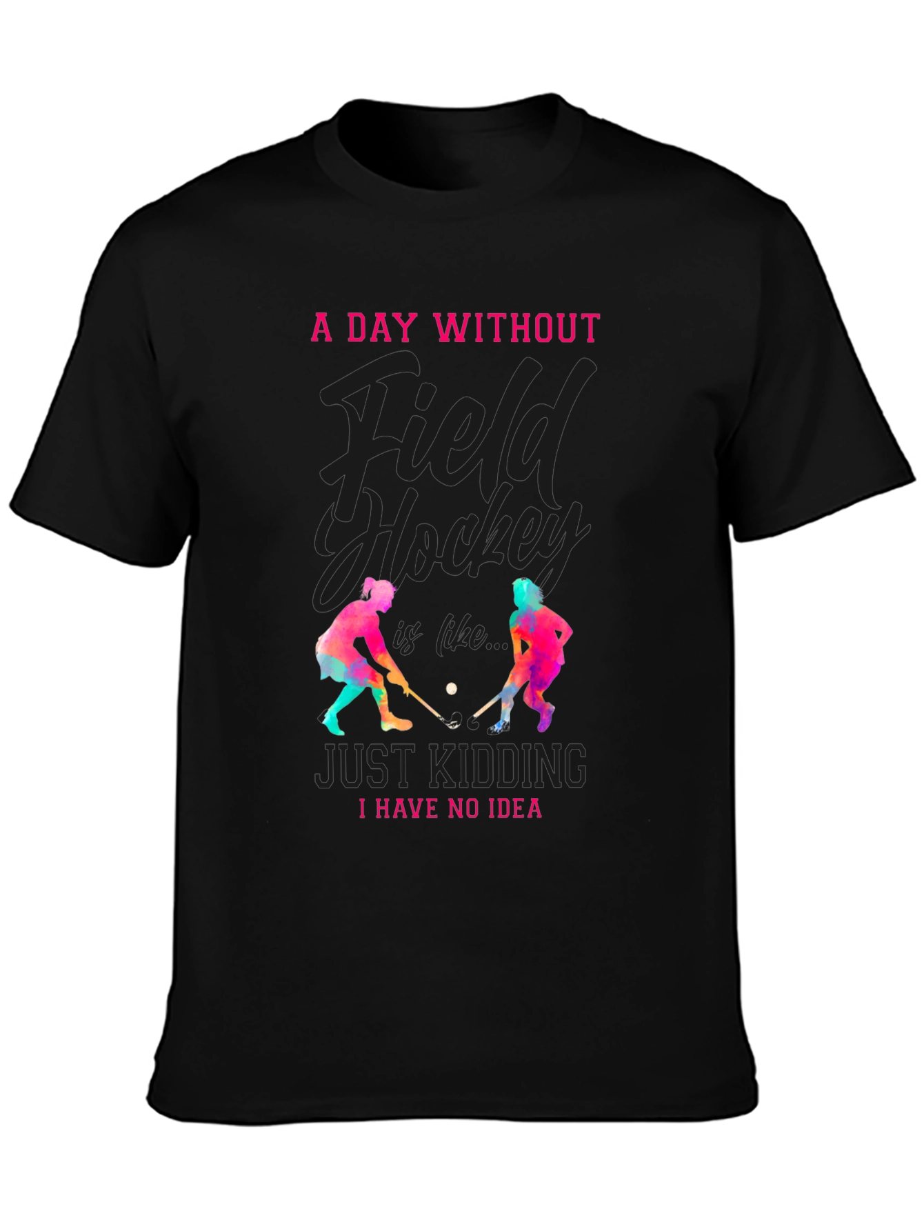 Field Hockey T-Shirt: A Day Without...
