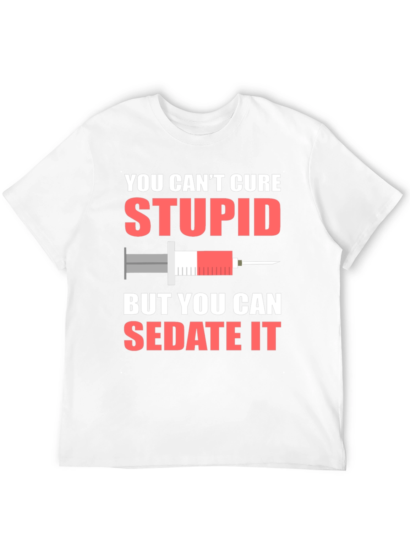 You Cant Cure Stupid Sarcastic T-Shirt