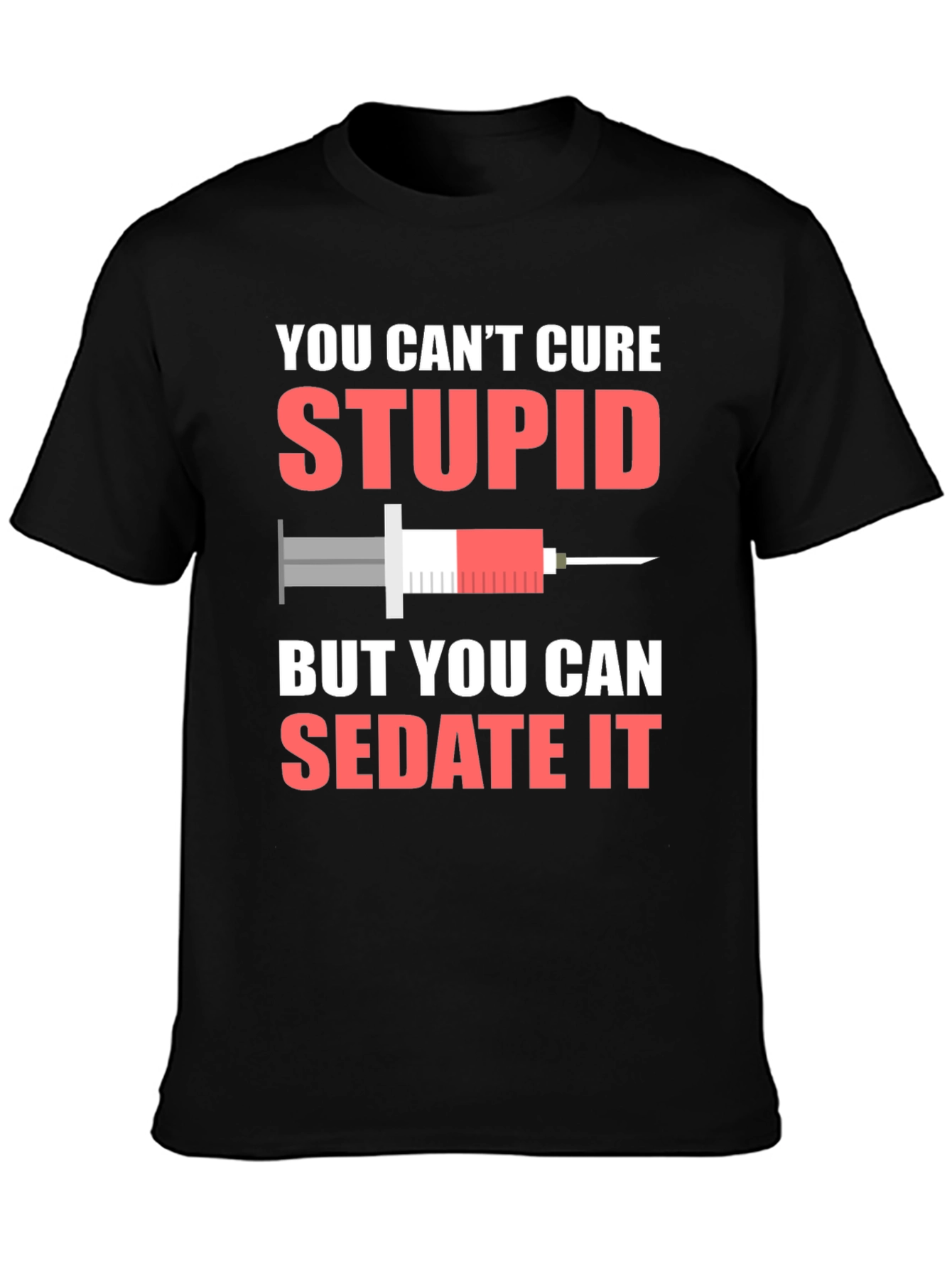 You Cant Cure Stupid Sarcastic T-Shirt