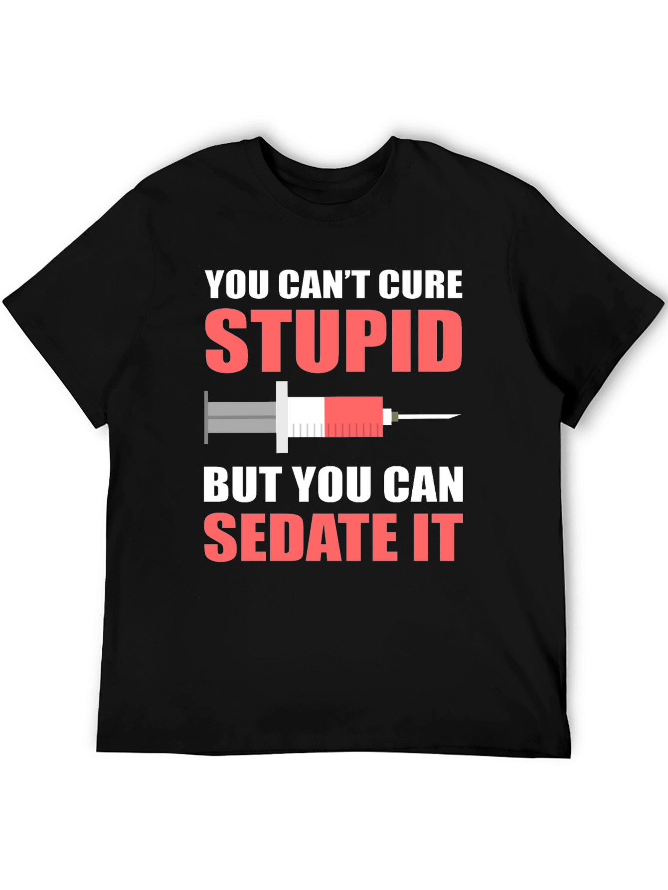 You Cant Cure Stupid Sarcastic T-Shirt