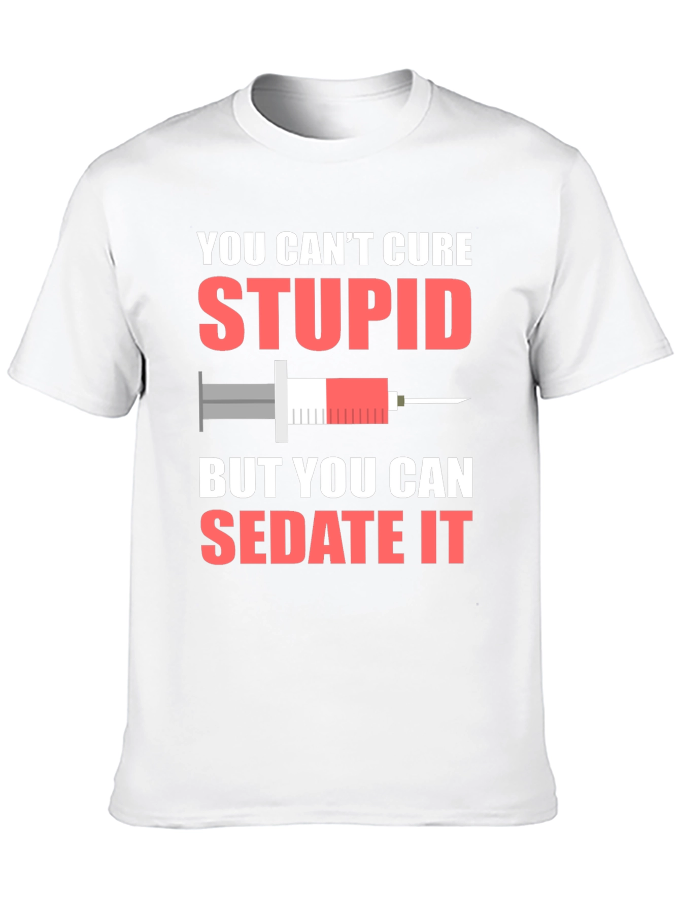 You Cant Cure Stupid Sarcastic T-Shirt