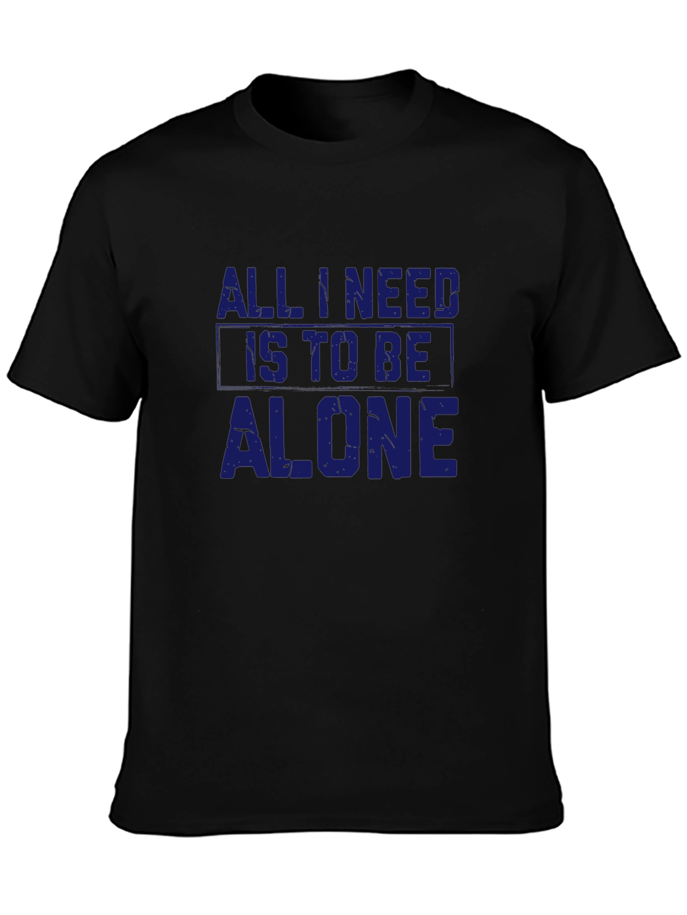 All I Need Is To Be Alone T-Shirt