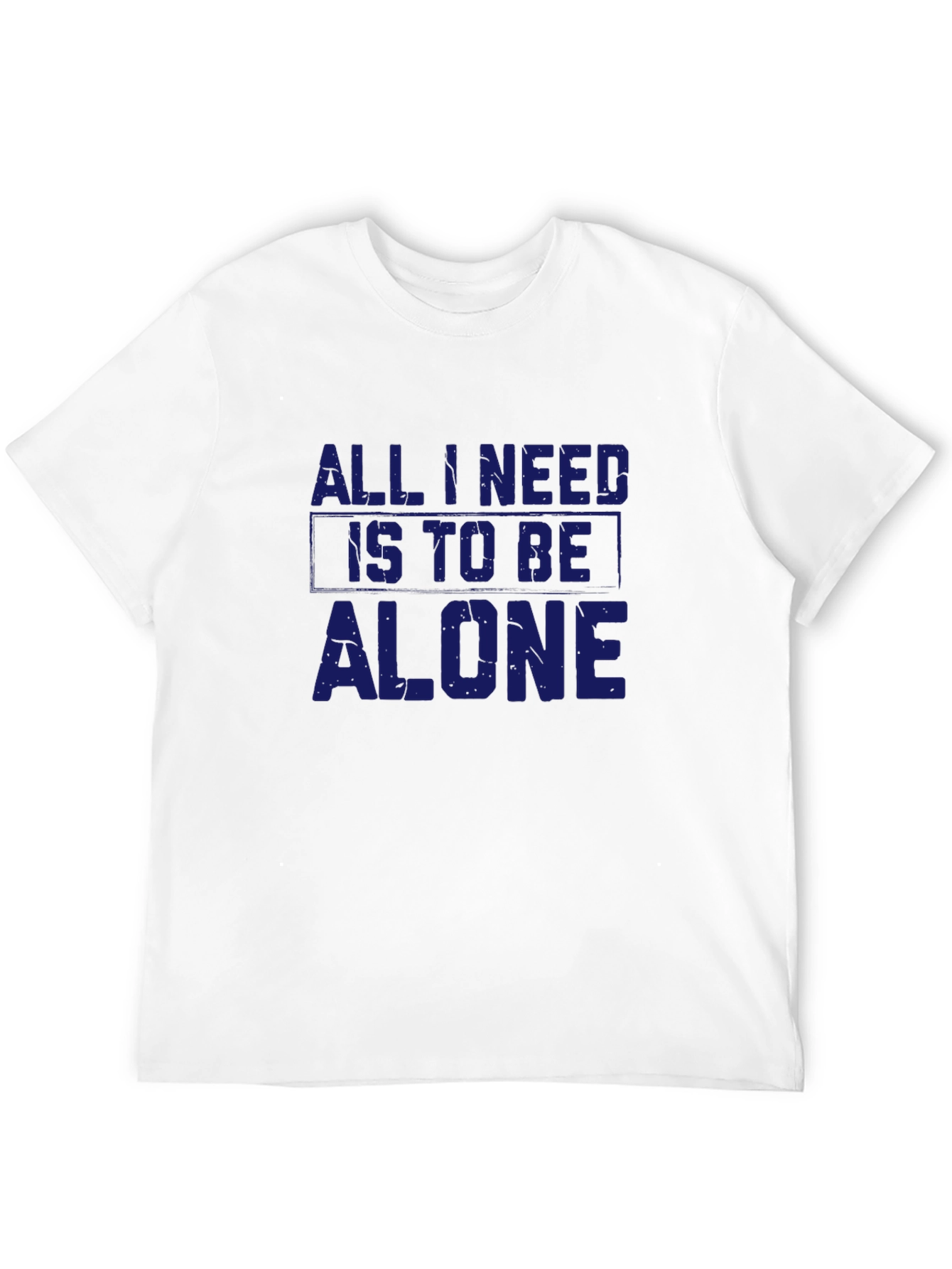 All I Need Is To Be Alone T-Shirt