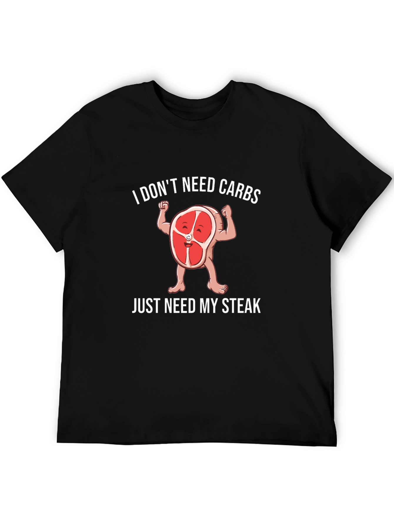I Dont Need Carbs Just Need My Steak T-Shirt