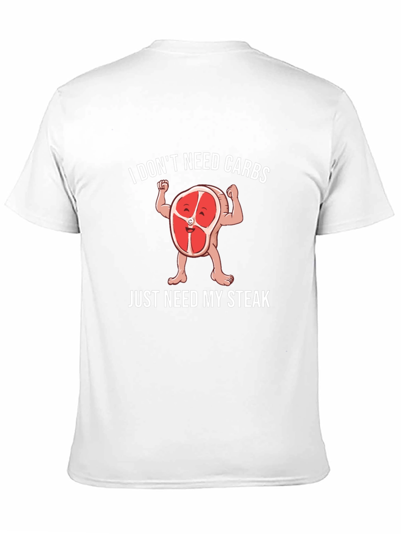 I Dont Need Carbs Just Need My Steak T-Shirt